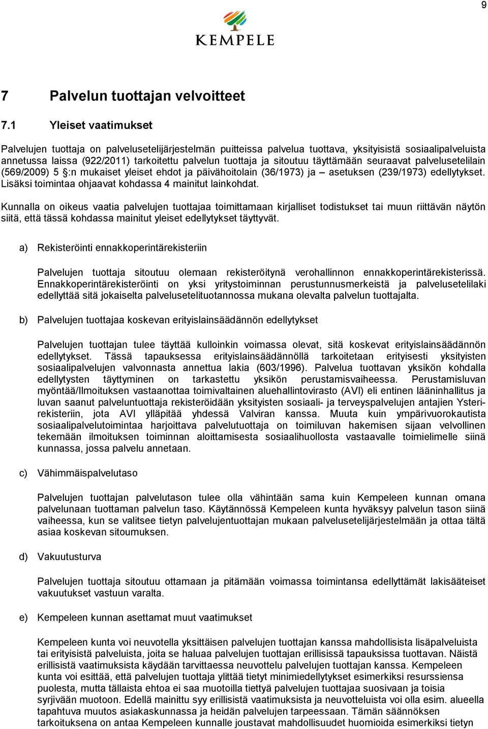 sitoutuu täyttämään seuraavat palvelusetelilain (569/2009) 5 :n mukaiset yleiset ehdot ja päivähoitolain (36/1973) ja asetuksen (239/1973) edellytykset.