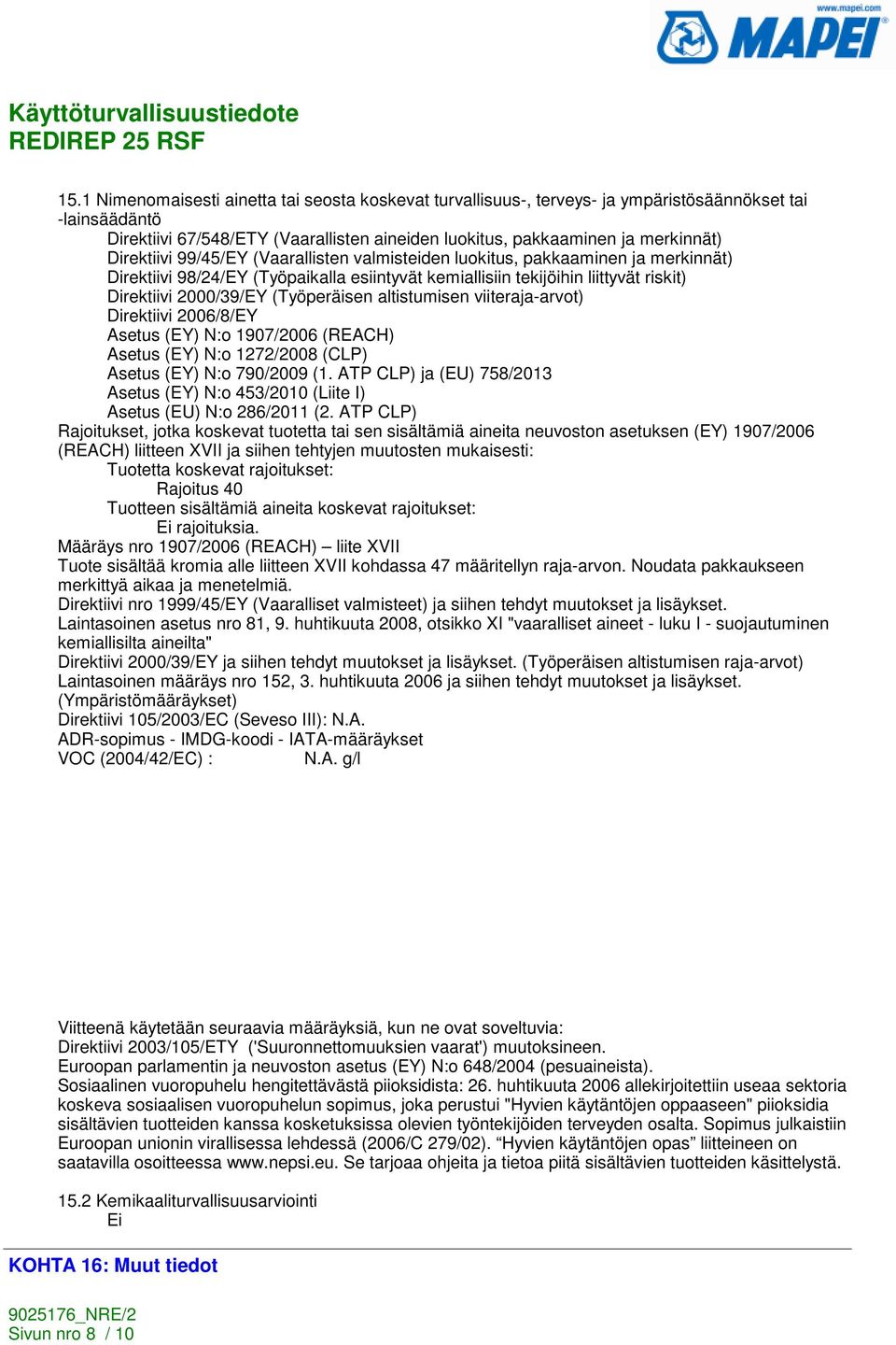 (Työperäisen altistumisen viiteraja-arvot) Direktiivi 2006/8/EY Asetus (EY) N:o 1907/2006 (REACH) Asetus (EY) N:o 1272/2008 (CLP) Asetus (EY) N:o 790/2009 (1.