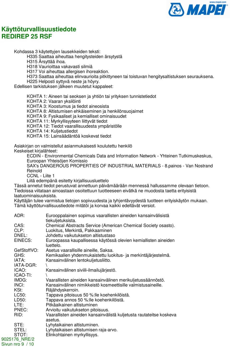 Edellisen tarkistuksen jälkeen muutetut kappaleet: KOHTA 1: Aineen tai seoksen ja yhtiön tai yrityksen tunnistetiedot KOHTA 2: Vaaran yksilöinti KOHTA 3: Koostumus ja tiedot aineosista KOHTA 8: