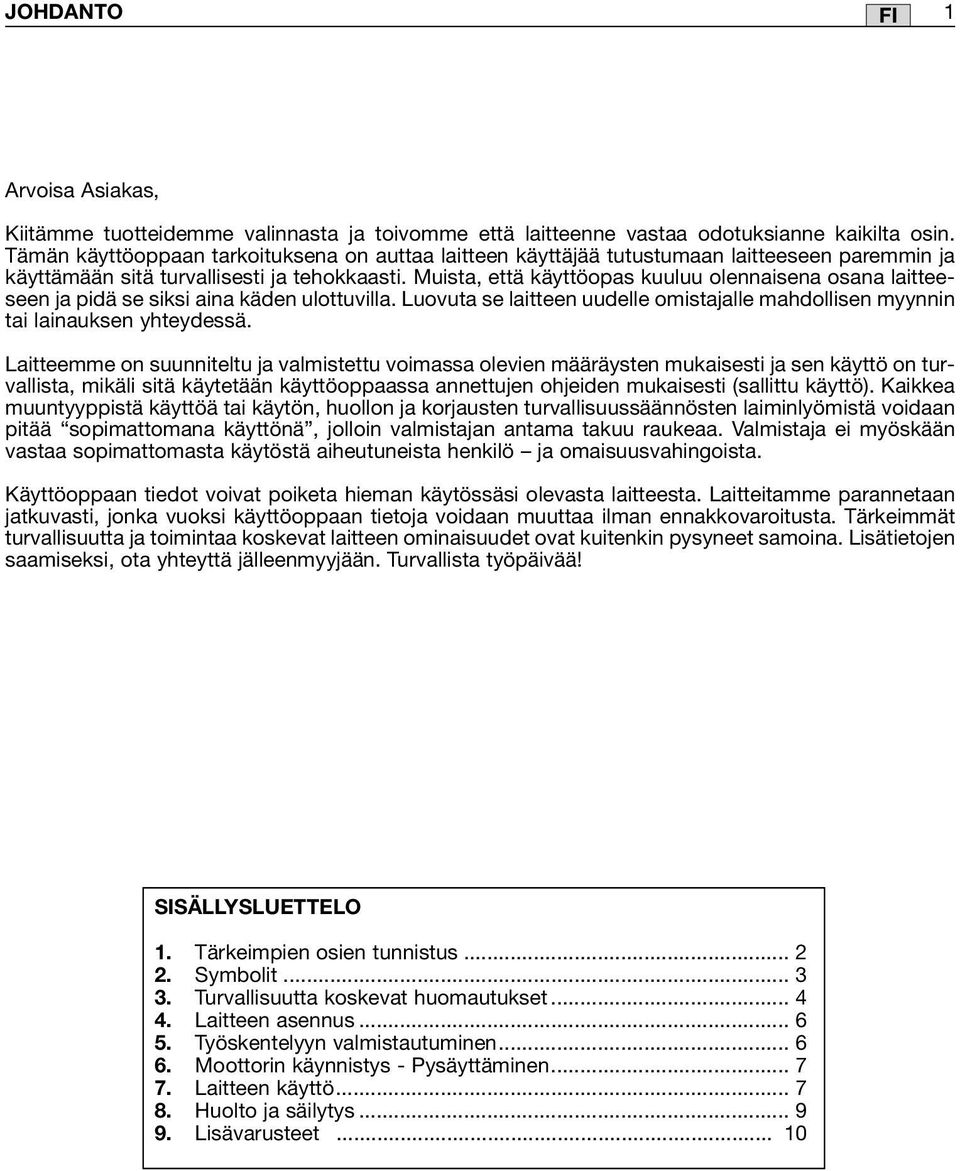 Muista, että käyttöopas kuuluu olennaisena osana laitteeseen ja pidä se siksi aina käden ulottuvilla. Luovuta se laitteen uudelle omistajalle mahdollisen myynnin tai lainauksen yhteydessä.