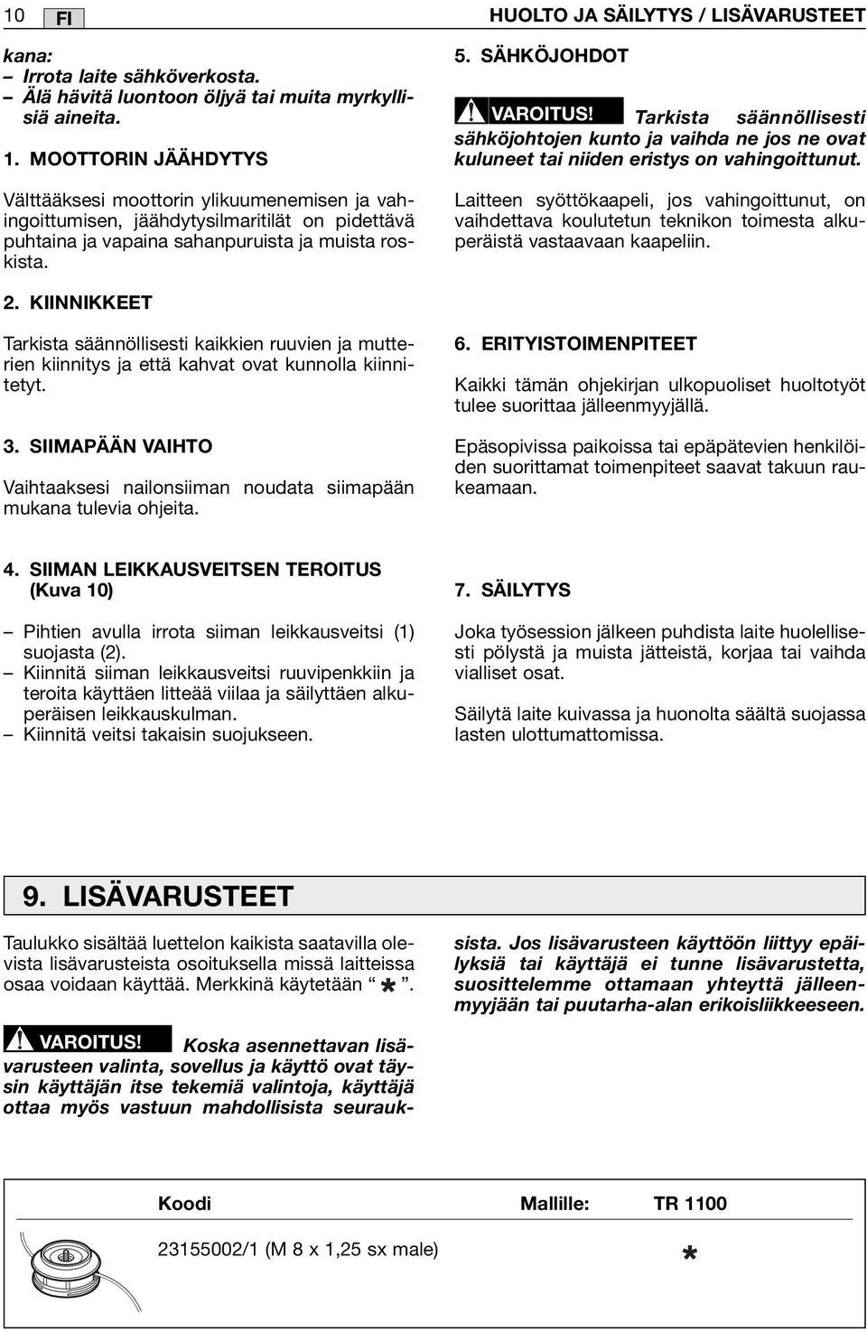 Tarkista säännöllisesti sähköjohtojen kunto ja vaihda ne jos ne ovat kuluneet tai niiden eristys on vahingoittunut.
