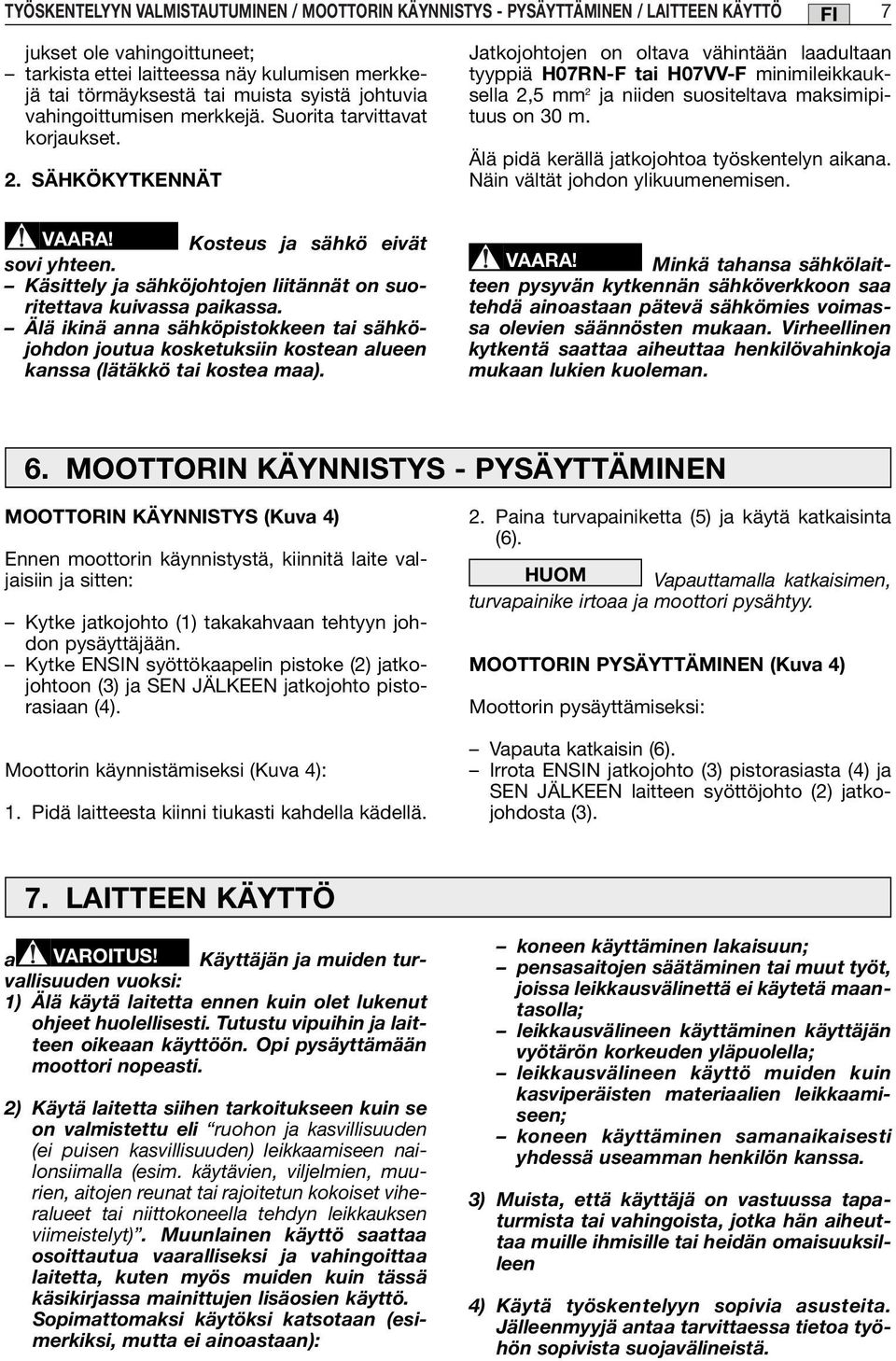 SÄHKÖKYTKENNÄT Jatkojohtojen on oltava vähintään laadultaan tyyppiä H07RN-F tai H07VV-F minimileikkauksella 2,5 mm 2 ja niiden suositeltava maksimipituus on 30 m.