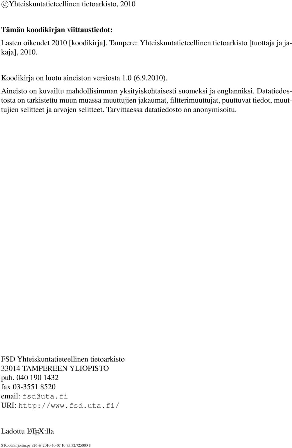 Aineisto on kuvailtu mahdollisimman yksityiskohtaisesti suomeksi ja englanniksi.