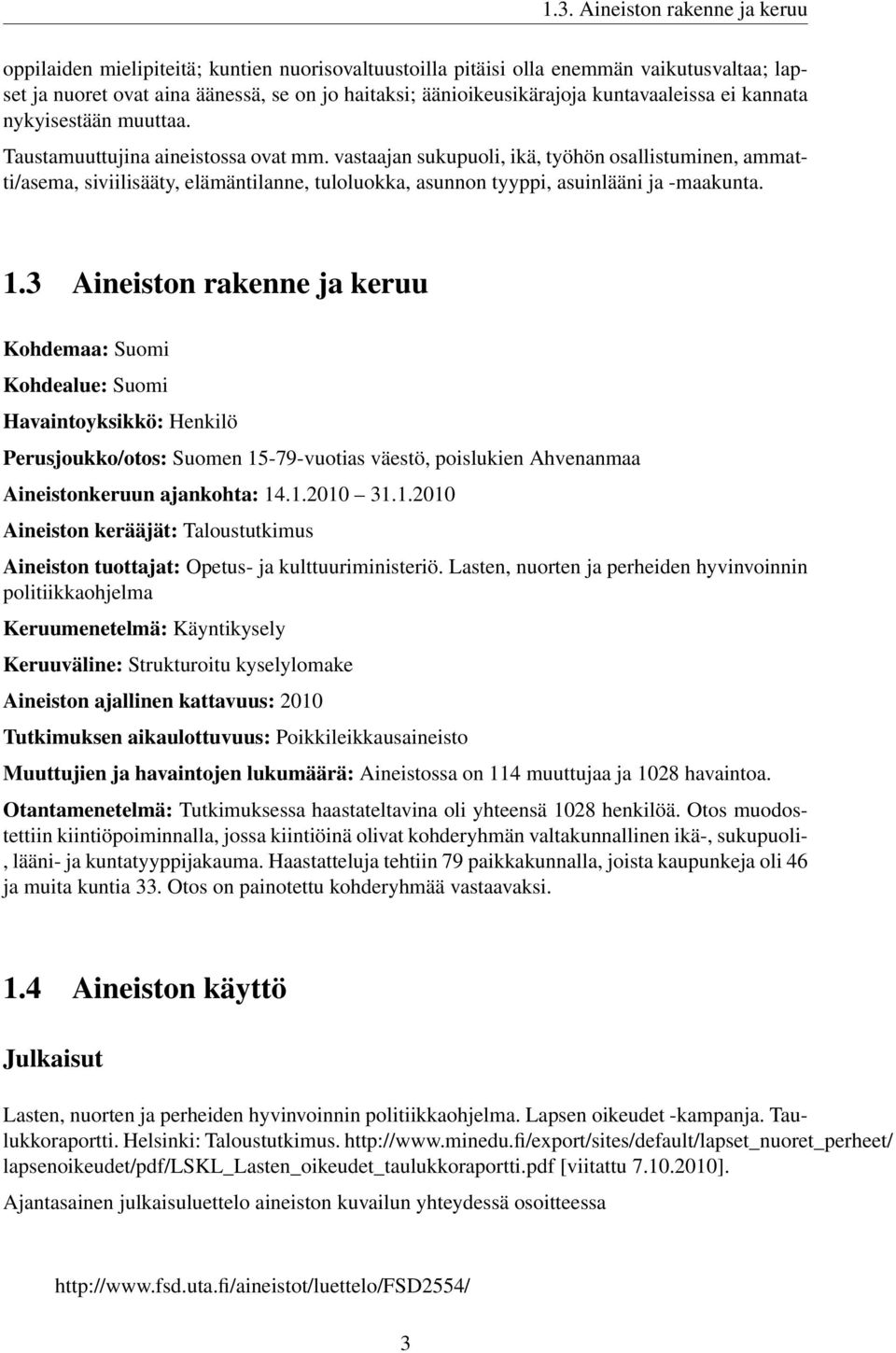 vastaajan sukupuoli, ikä, työhön osallistuminen, ammatti/asema, siviilisääty, elämäntilanne, tuloluokka, asunnon tyyppi, asuinlääni ja -maakunta. 1.