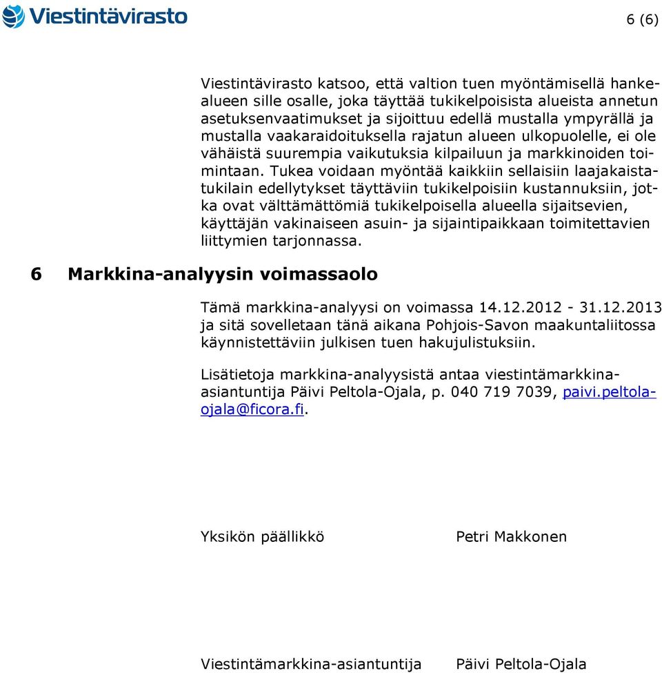 Tukea voidaan myöntää kaikkiin sellaisiin laajakaistatukilain edellytykset täyttäviin tukikelpoisiin kustannuksiin, jotka ovat välttämättömiä tukikelpoisella alueella sijaitsevien, käyttäjän