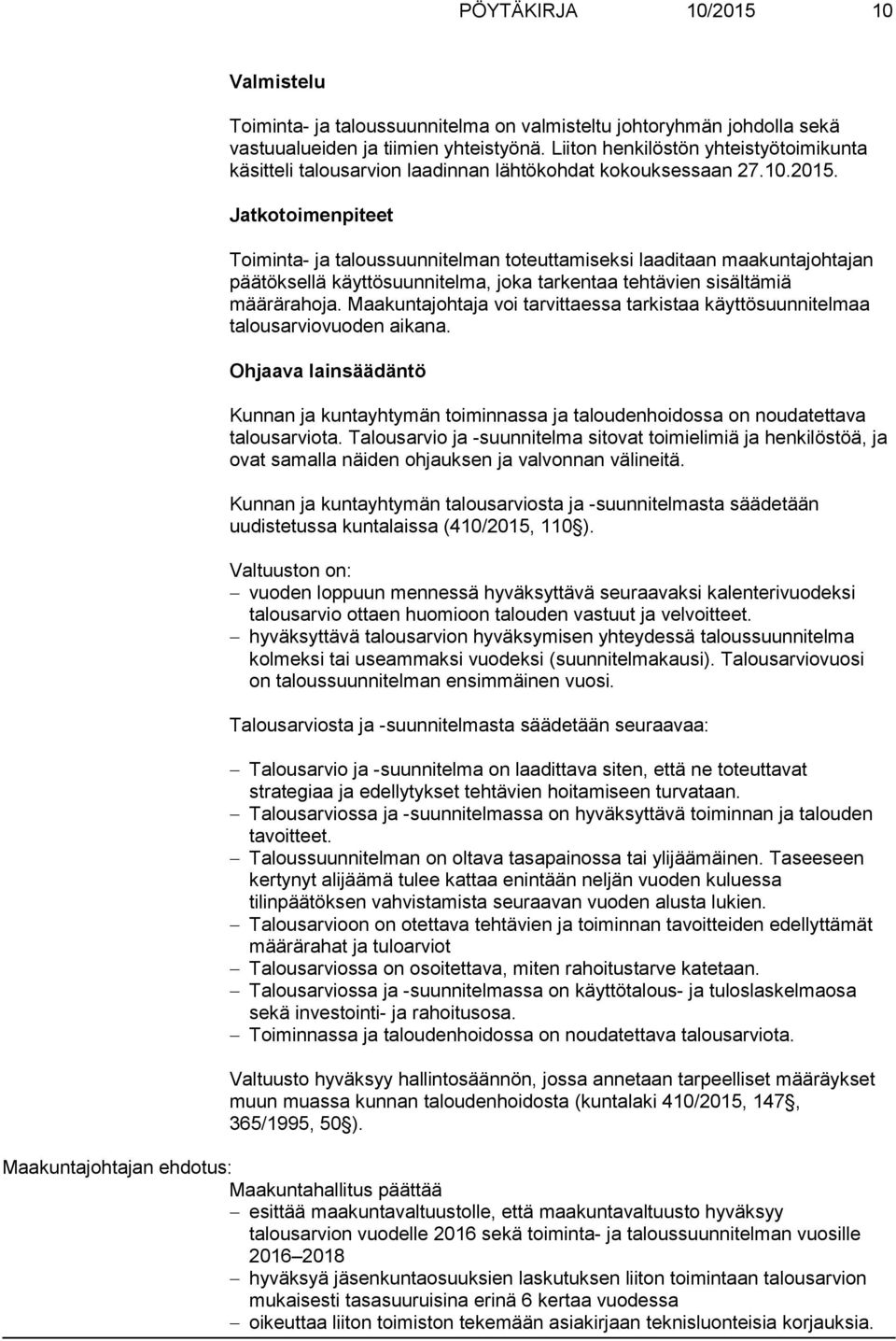 Jatkotoimenpiteet Toiminta- ja taloussuunnitelman toteuttamiseksi laaditaan maakuntajohtajan päätöksellä käyttösuunnitelma, joka tarkentaa tehtävien sisältämiä määrärahoja.