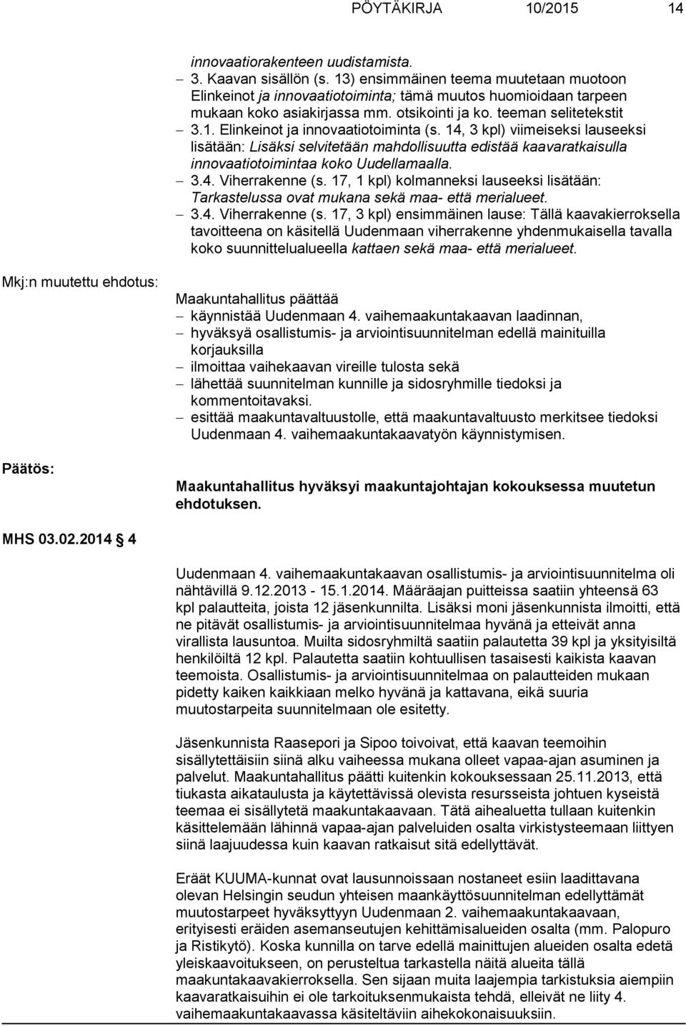 14, 3 kpl) viimeiseksi lauseeksi lisätään: Lisäksi selvitetään mahdollisuutta edistää kaavaratkaisulla innovaatiotoimintaa koko Uudellamaalla. 3.4. Viherrakenne (s.