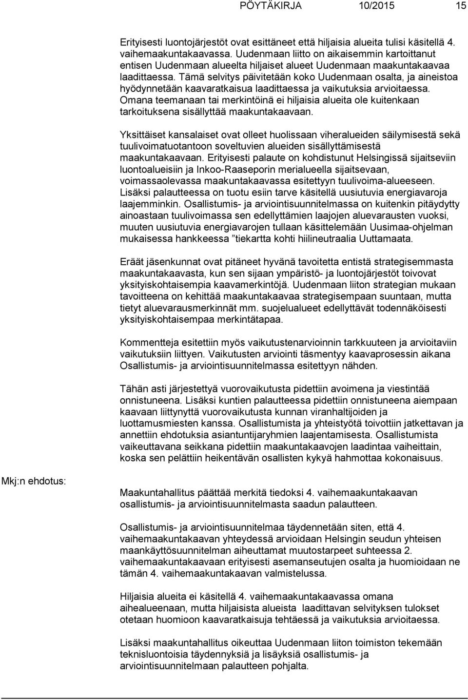 Tämä selvitys päivitetään koko Uudenmaan osalta, ja aineistoa hyödynnetään kaavaratkaisua laadittaessa ja vaikutuksia arvioitaessa.