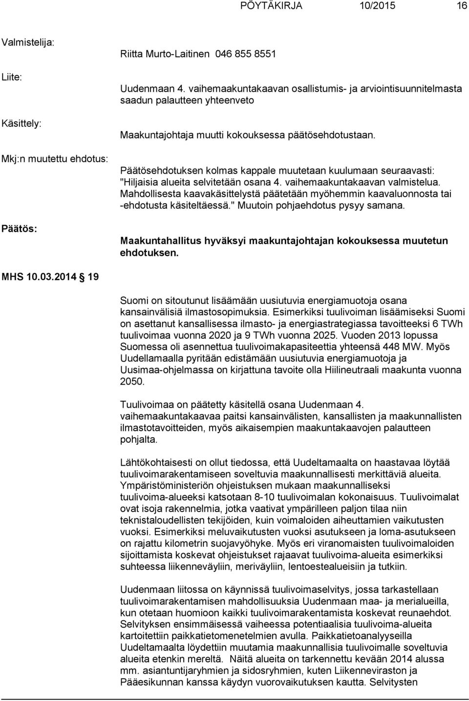 Päätösehdotuksen kolmas kappale muutetaan kuulumaan seuraavasti: "Hiljaisia alueita selvitetään osana 4. vaihemaakuntakaavan valmistelua.