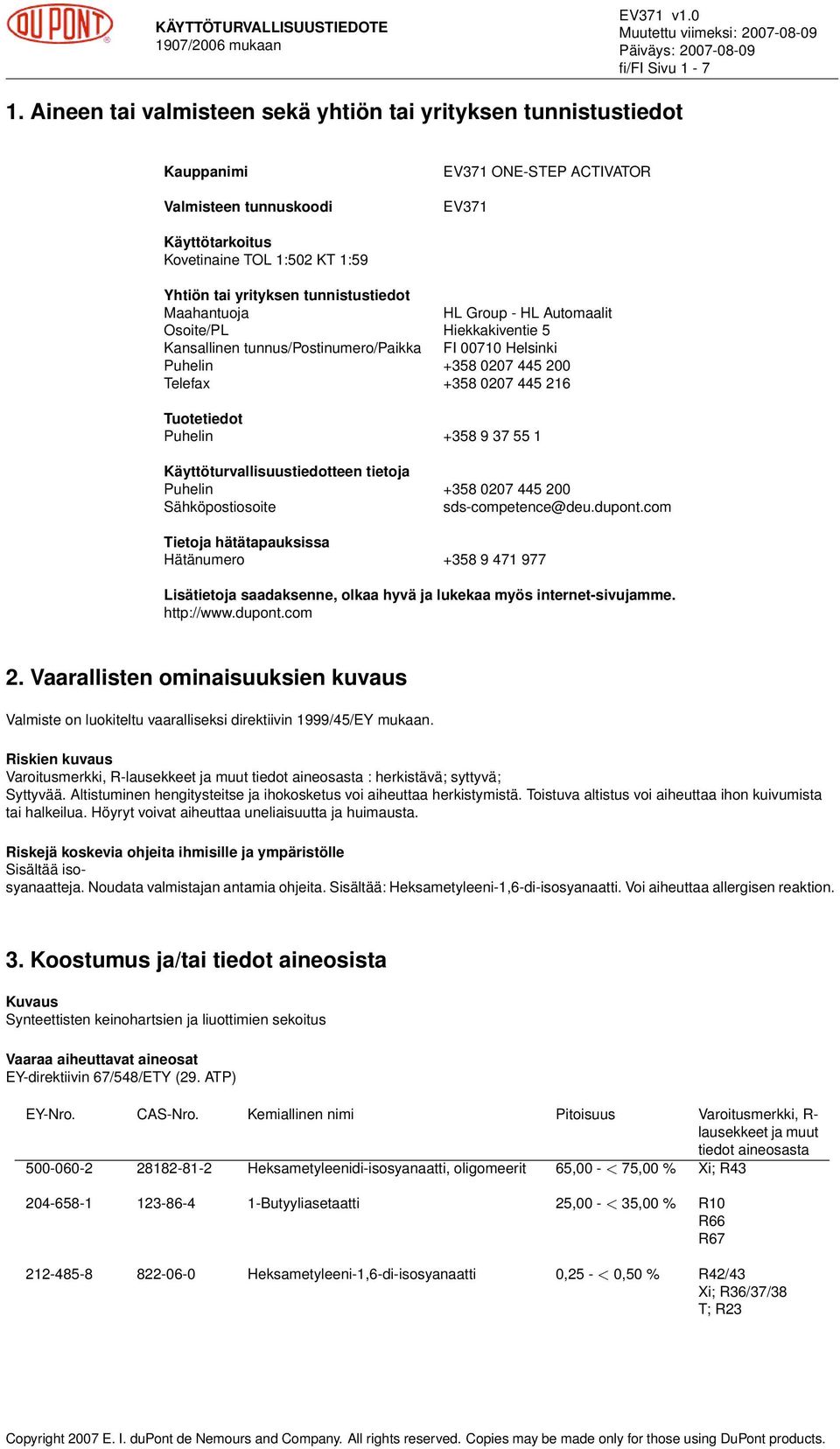 tunnistustiedot Maahantuoja HL Group - HL Automaalit Osoite/PL Hiekkakiventie 5 Kansallinen tunnus/postinumero/paikka FI 00710 Helsinki Puhelin +358 0207 445 200 Telefax +358 0207 445 216 Tuotetiedot