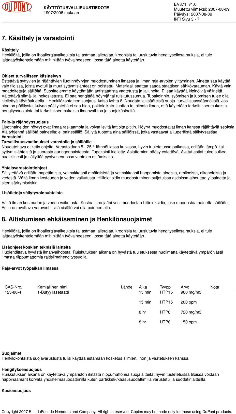työvaiheeseen, jossa tätä ainetta käytetään. Ohjeet turvalliseen käsittelyyn Estettävä syttyvien ja räjähtävien liuotinhöyryjen muodostuminen ilmassa ja ilman raja-arvojen ylittyminen.