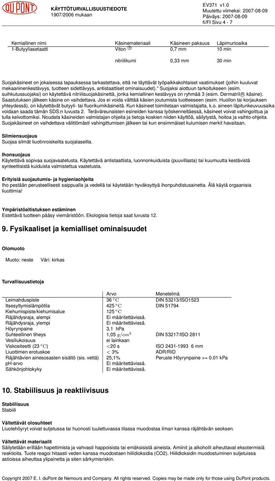 suihkutussuojaksi) on käytettävä nitriilisuojakäsinettä, jonka kemiallinen kestävyys on ryhmää 3 (esim. Dermatril R käsine). Saastutuksen jälkeen käsine on vaihdettava.