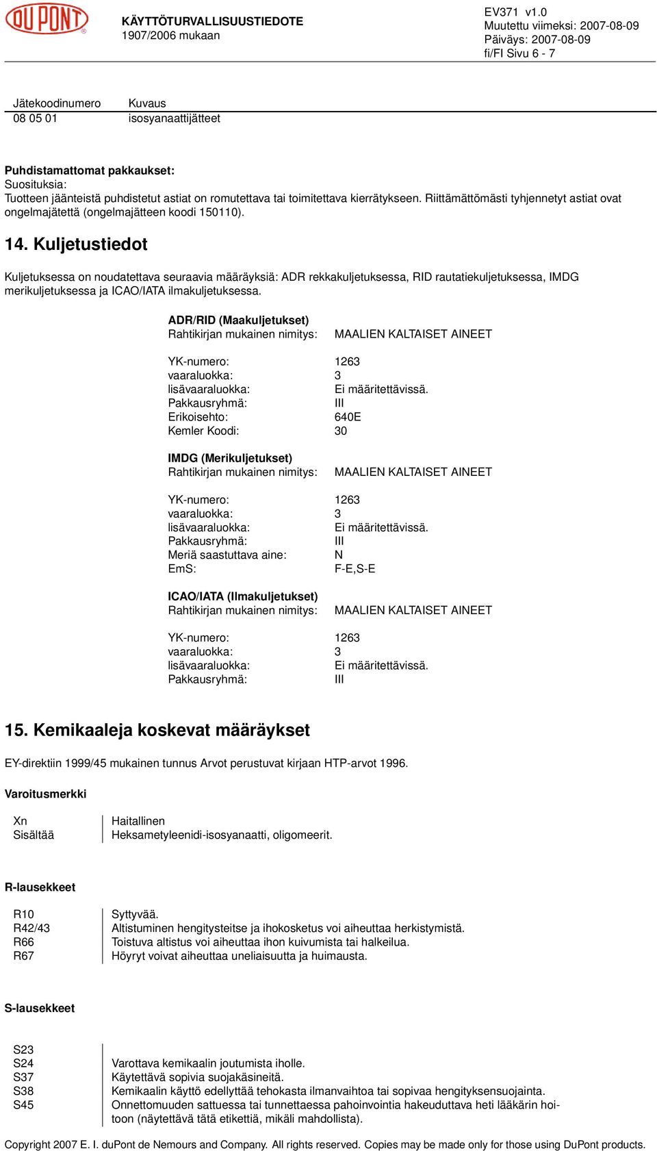 Kuljetustiedot Kuljetuksessa on noudatettava seuraavia määräyksiä: ADR rekkakuljetuksessa, RID rautatiekuljetuksessa, IMDG merikuljetuksessa ja ICAO/IATA ilmakuljetuksessa.