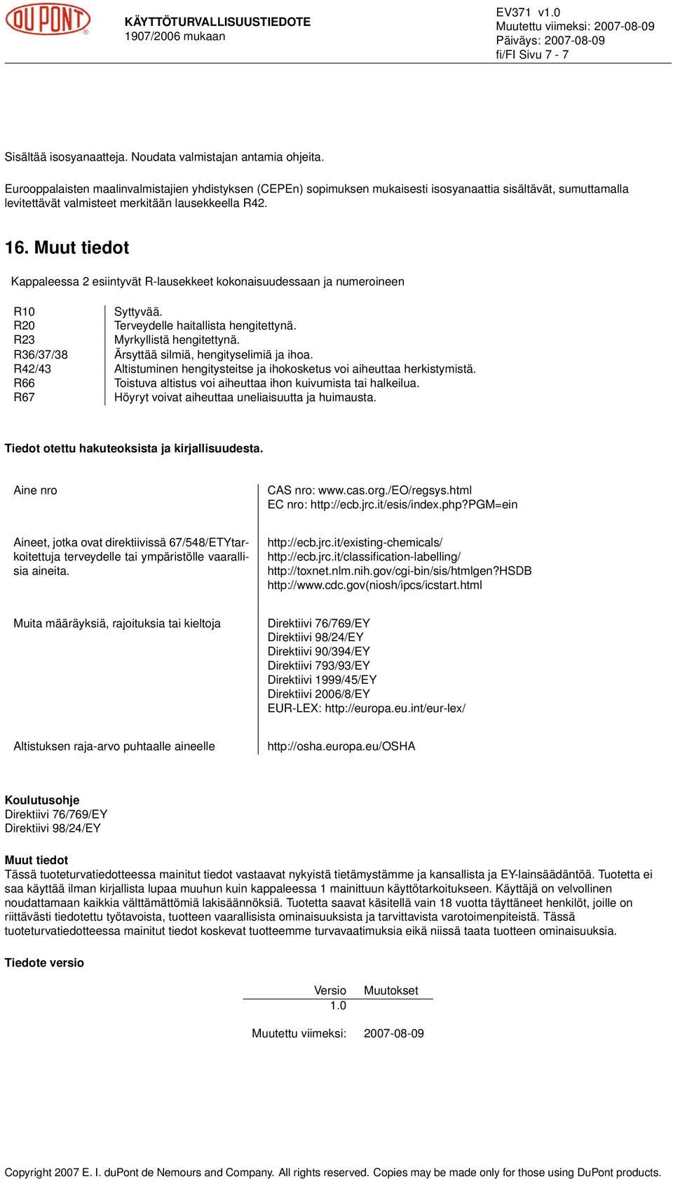 Muut tiedot Kappaleessa 2 esiintyvät R-lausekkeet kokonaisuudessaan ja numeroineen R10 Syttyvää. R20 Terveydelle haitallista hengitettynä. R23 Myrkyllistä hengitettynä.
