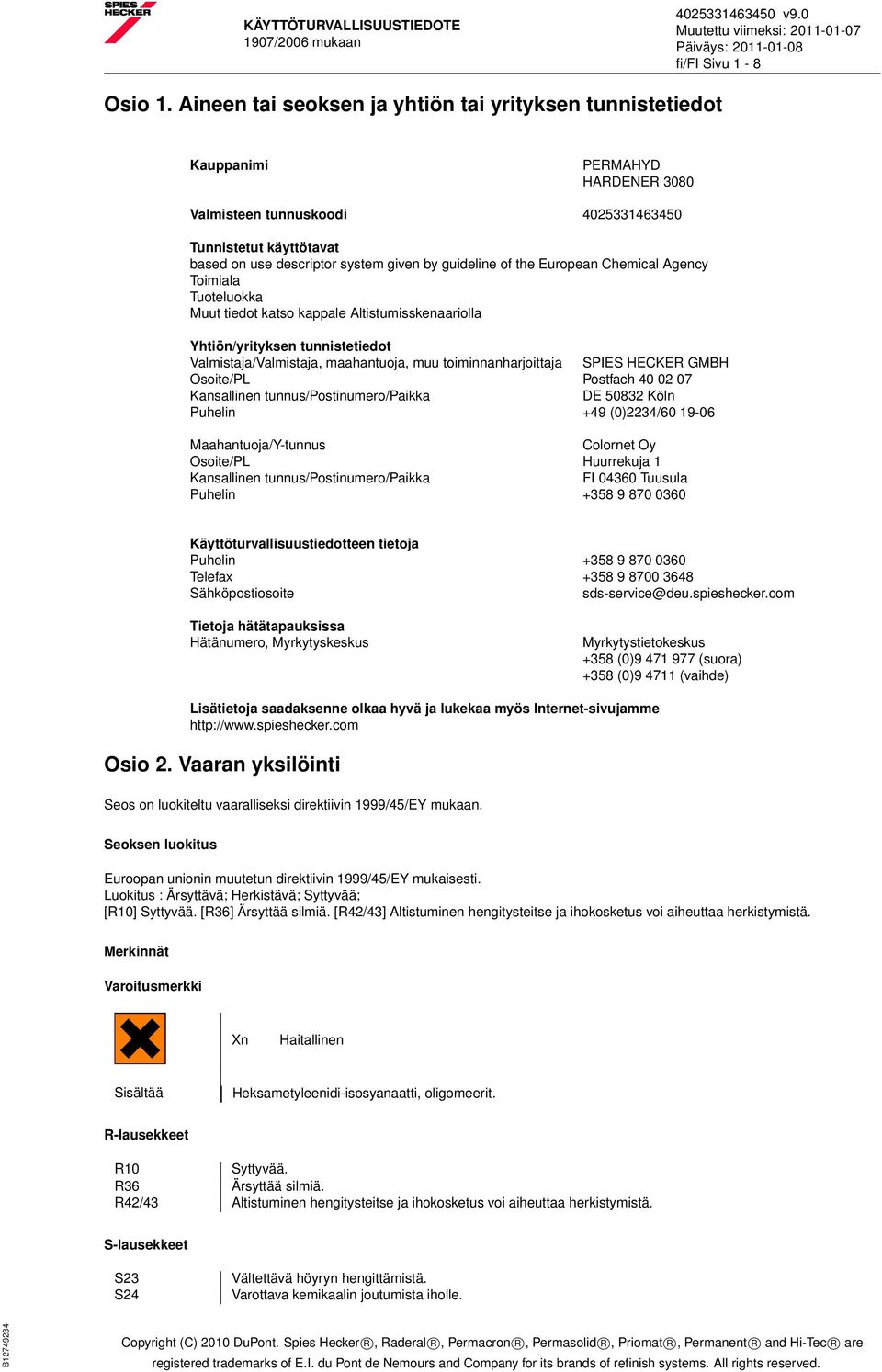 guideline of the European Chemical Agency Toimiala Tuoteluokka Muut tiedot katso kappale Altistumisskenaariolla Yhtiön/yrityksen tunnistetiedot Valmistaja/Valmistaja, maahantuoja, muu