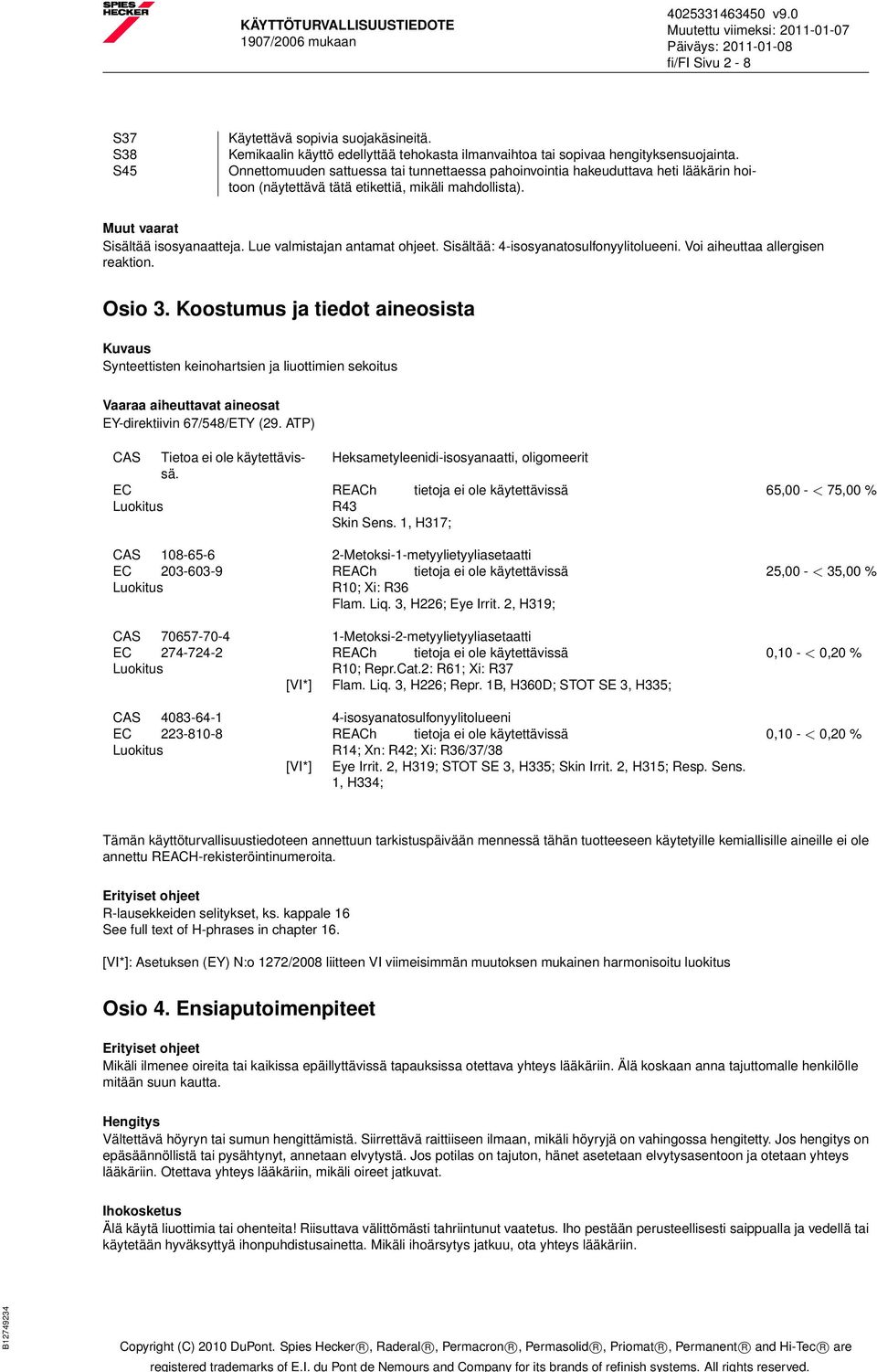 Lue valmistajan antamat ohjeet. Sisältää: 4-isosyanatosulfonyylitolueeni. Voi aiheuttaa allergisen reaktion. Osio 3.