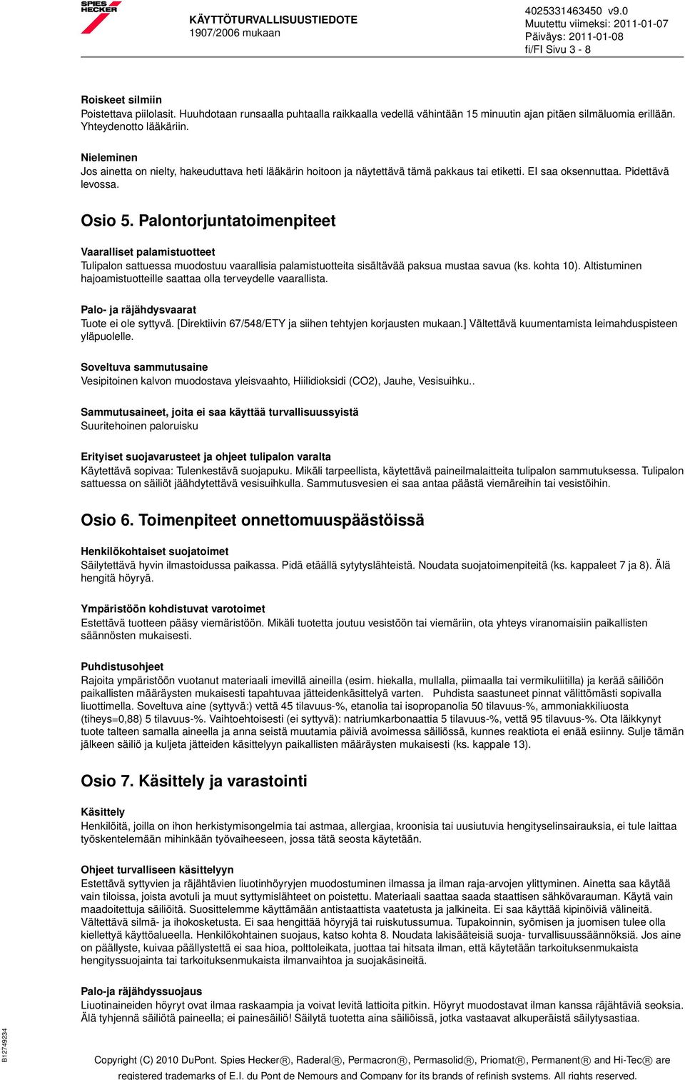 Palontorjuntatoimenpiteet Vaaralliset palamistuotteet Tulipalon sattuessa muodostuu vaarallisia palamistuotteita sisältävää paksua mustaa savua (ks. kohta 10).