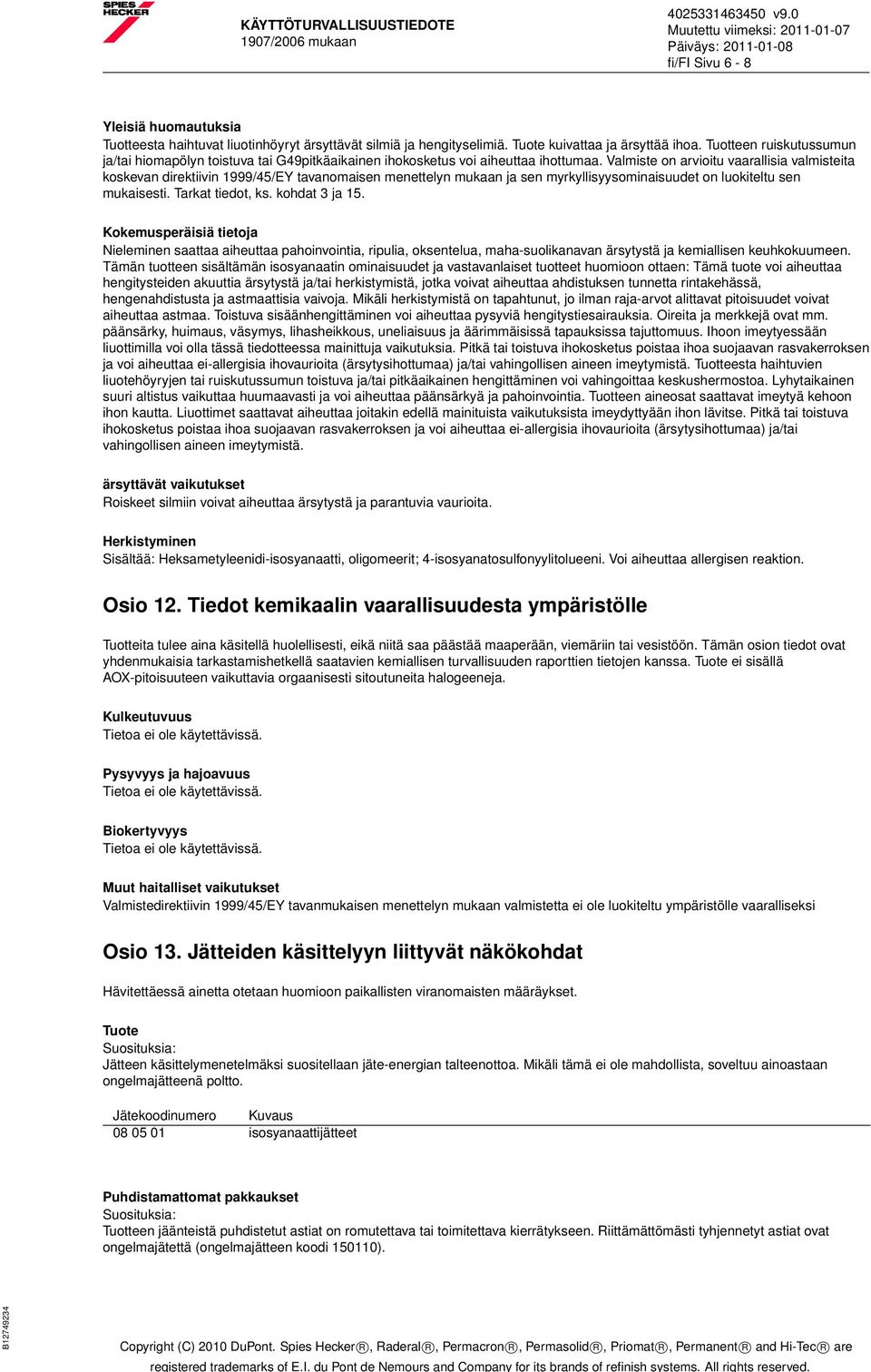 Valmiste on arvioitu vaarallisia valmisteita koskevan direktiivin 1999/45/EY tavanomaisen menettelyn mukaan ja sen myrkyllisyysominaisuudet on luokiteltu sen mukaisesti. Tarkat tiedot, ks.