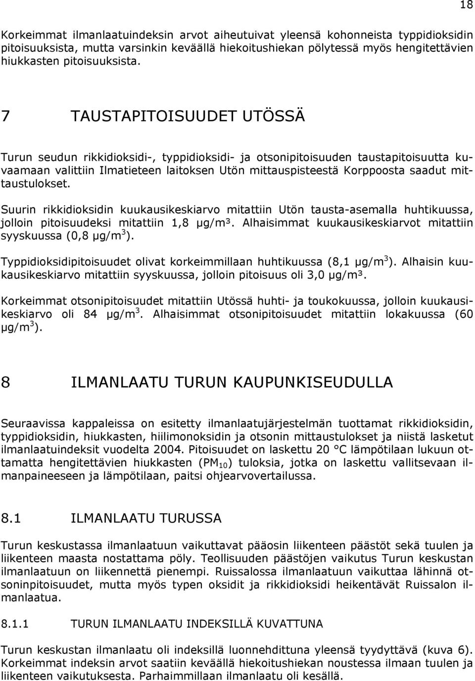 mittaustulokset. Suurin rikkidioksidin kuukausikeskiarvo mitattiin Utön tausta-asemalla huhtikuussa, jolloin pitoisuudeksi mitattiin 1,8 µg/m³.