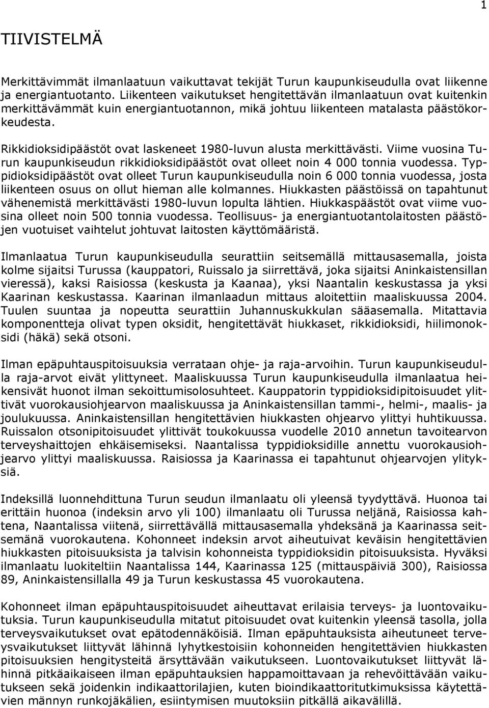 Rikkidioksidipäästöt ovat laskeneet 198-luvun alusta merkittävästi. Viime vuosina Turun kaupunkiseudun rikkidioksidipäästöt ovat olleet noin 4 tonnia vuodessa.