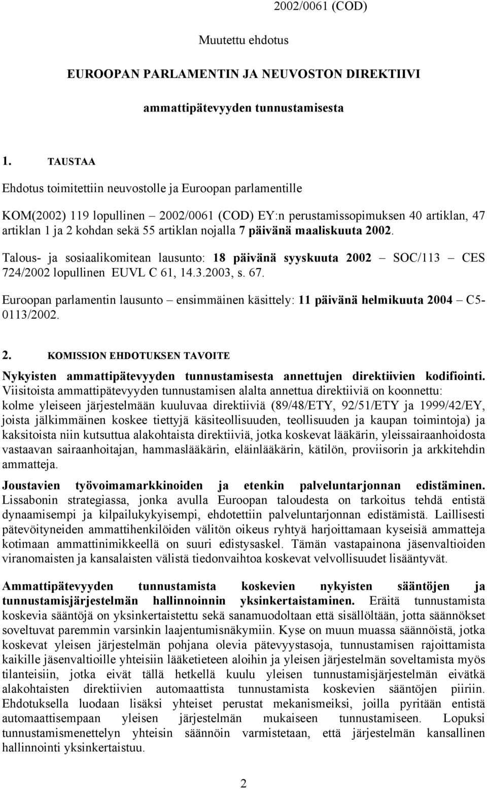 päivänä maaliskuuta 2002. Talous- ja sosiaalikomitean lausunto: 18 päivänä syyskuuta 2002 SOC/113 CES 724/2002 lopullinen EUVL C 61, 14.3.2003, s. 67.