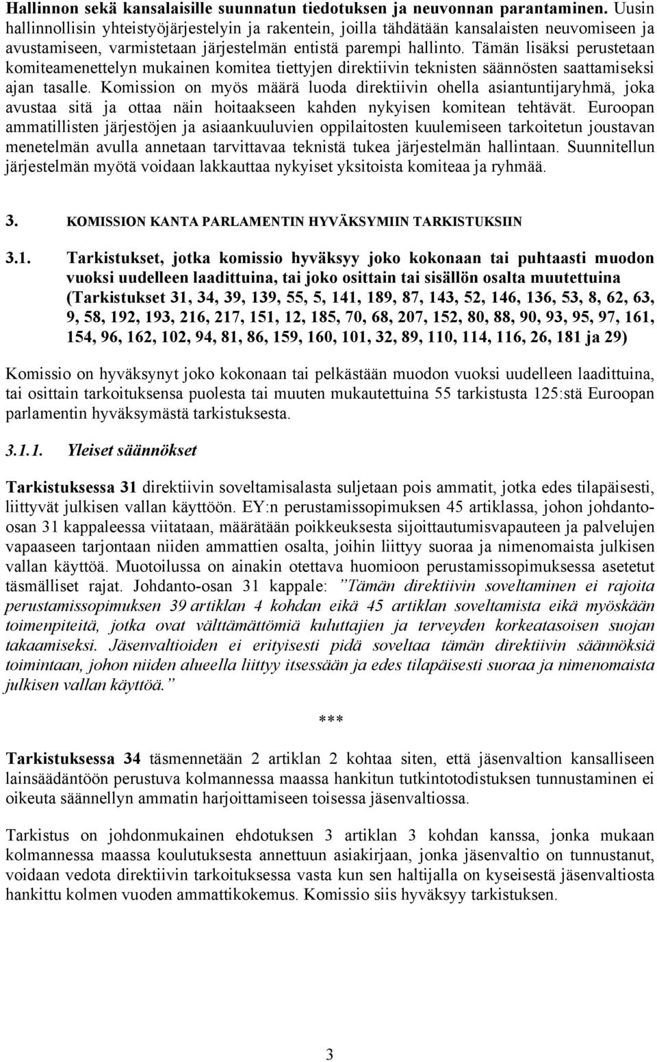 Tämän lisäksi perustetaan komiteamenettelyn mukainen komitea tiettyjen direktiivin teknisten säännösten saattamiseksi ajan tasalle.