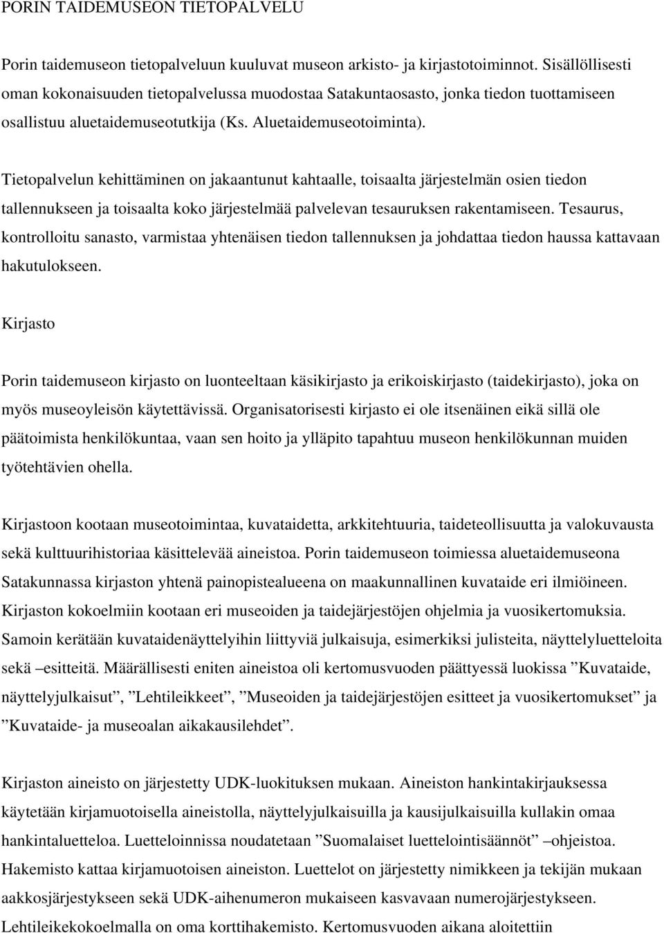 Tietopalvelun kehittäminen on jakaantunut kahtaalle, toisaalta järjestelmän osien tiedon tallennukseen ja toisaalta koko järjestelmää palvelevan tesauruksen rakentamiseen.