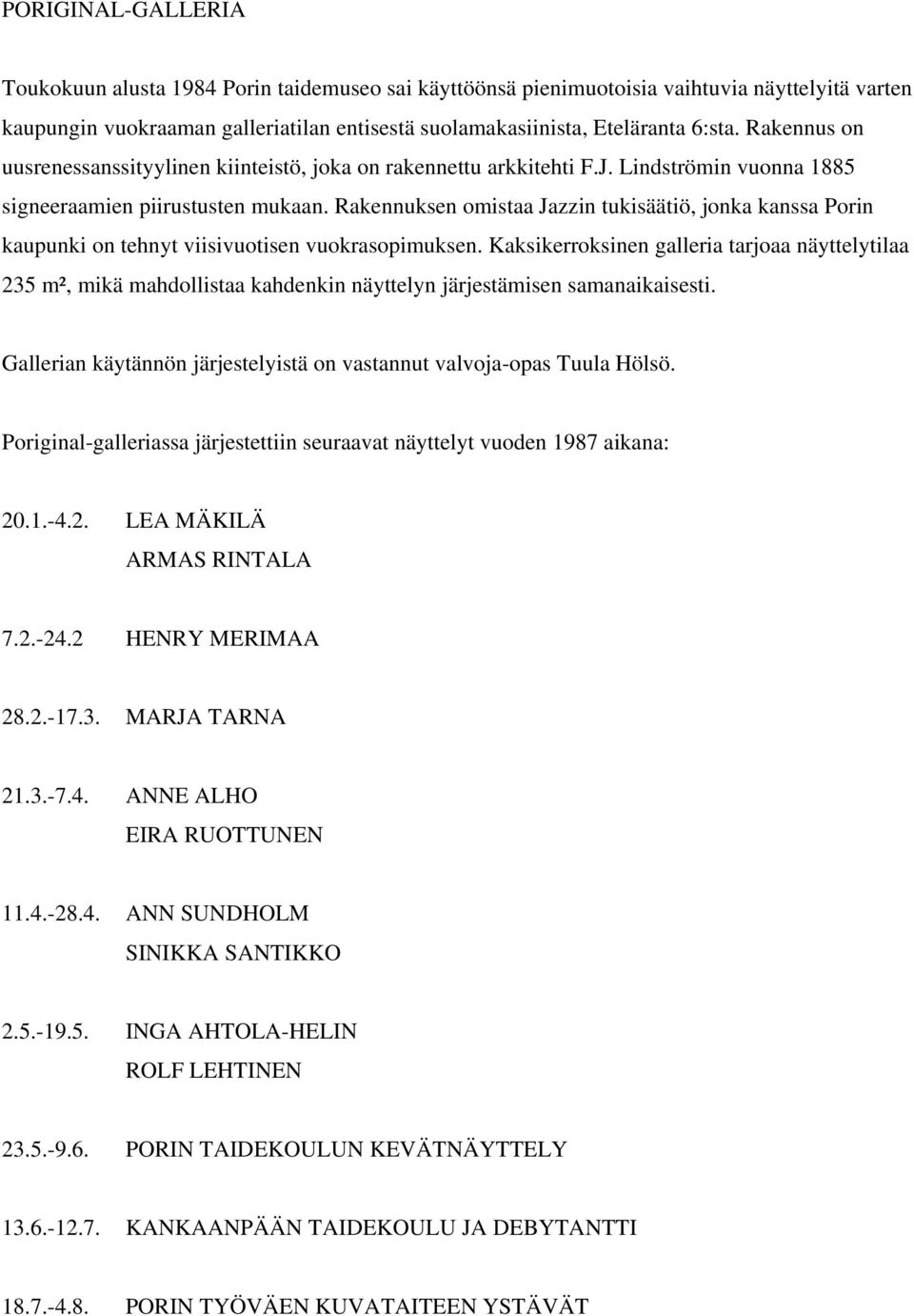 Rakennuksen omistaa Jazzin tukisäätiö, jonka kanssa Porin kaupunki on tehnyt viisivuotisen vuokrasopimuksen.