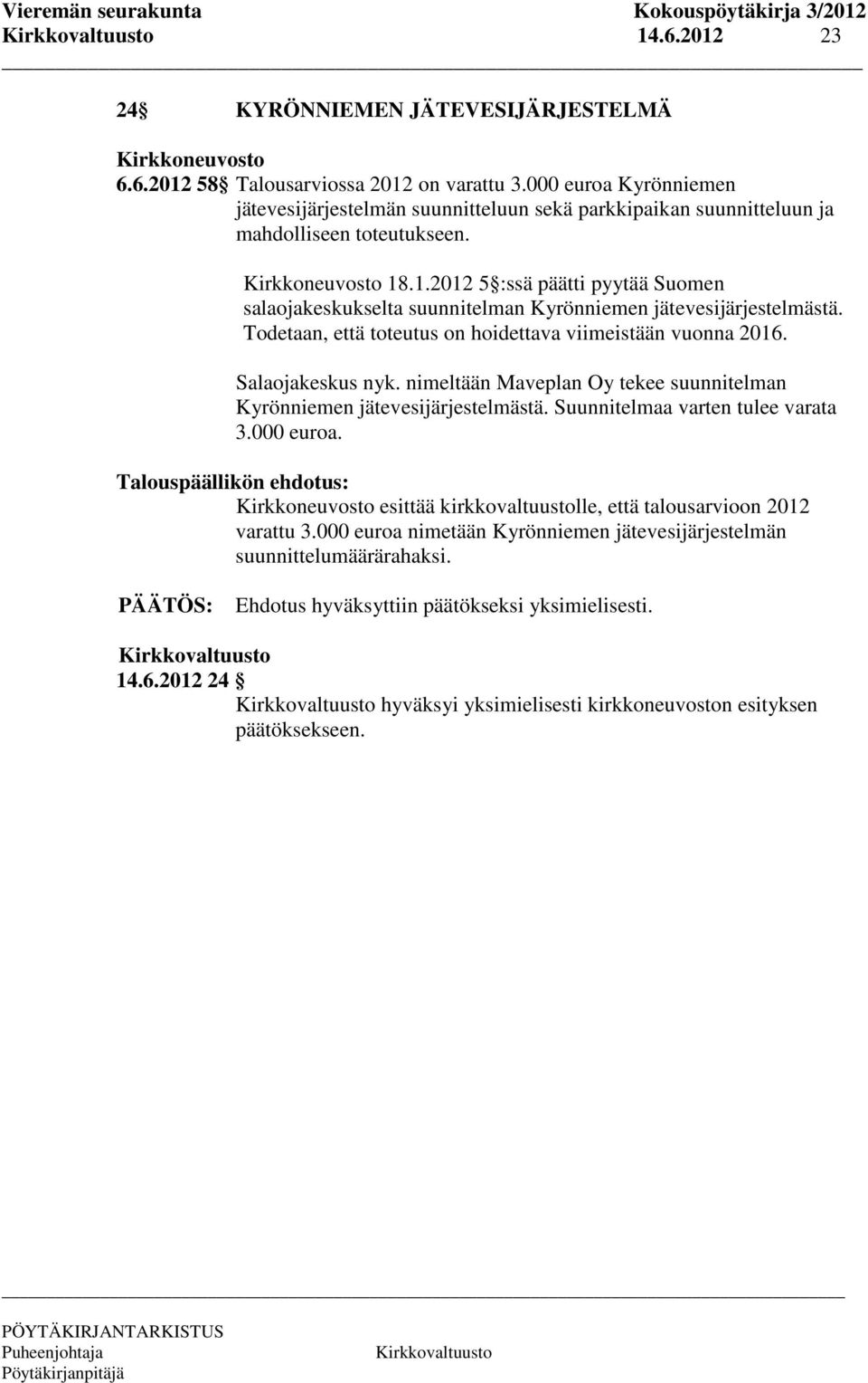 .1.2012 5 :ssä päätti pyytää Suomen salaojakeskukselta suunnitelman Kyrönniemen jätevesijärjestelmästä. Todetaan, että toteutus on hoidettava viimeistään vuonna 2016. Salaojakeskus nyk.