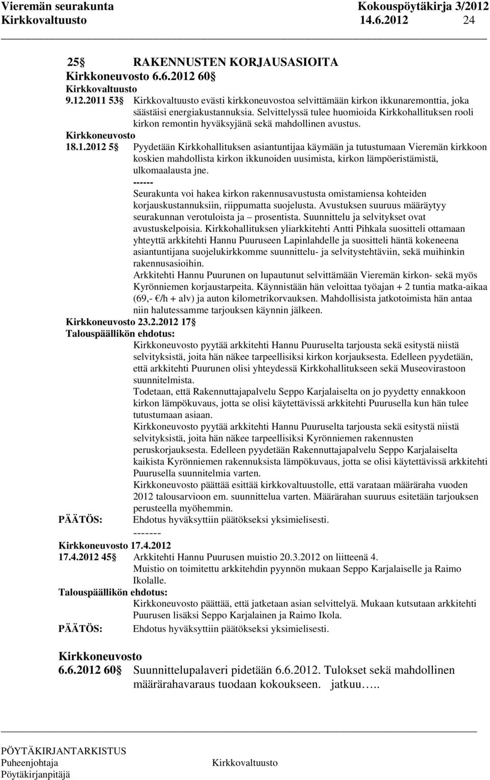 .1.2012 5 Pyydetään Kirkkohallituksen asiantuntijaa käymään ja tutustumaan Vieremän kirkkoon koskien mahdollista kirkon ikkunoiden uusimista, kirkon lämpöeristämistä, ulkomaalausta jne.