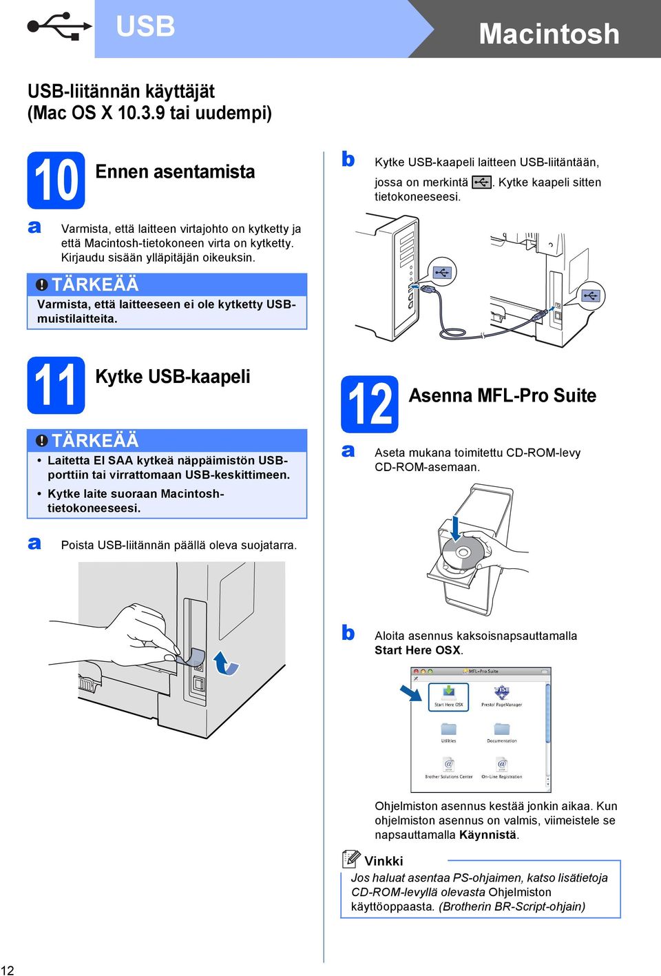 11 Kytke USB-kpeli Litett EI SAA kytkeä näppäimistön USBporttiin ti virrttomn USB-keskittimeen. Kytke lite suorn Mcintoshtietokoneeseesi.