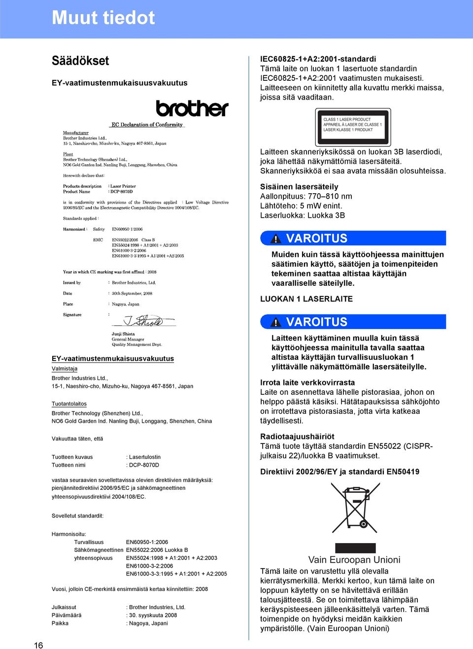 CLASS 1 LASER PRODUCT APPAREIL À LASER DE CLASSE 1 LASER KLASSE 1 PRODUKT Litteen sknneriyksikössä on luokn 3B lserdiodi, jok lähettää näkymättömiä lsersäteitä.