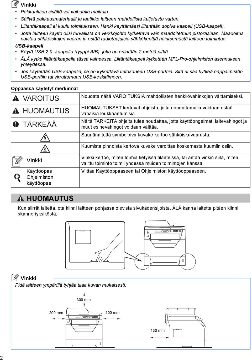 USB-kpeli Käytä USB 2.0 -kpeli (tyyppi A/B), jok on enintään 2 metriä pitkä. ÄLÄ kytke liitäntäkpeli tässä viheess. Liitäntäkpeli kytketään MFL-Pro-ohjelmiston sennuksen yhteydessä.