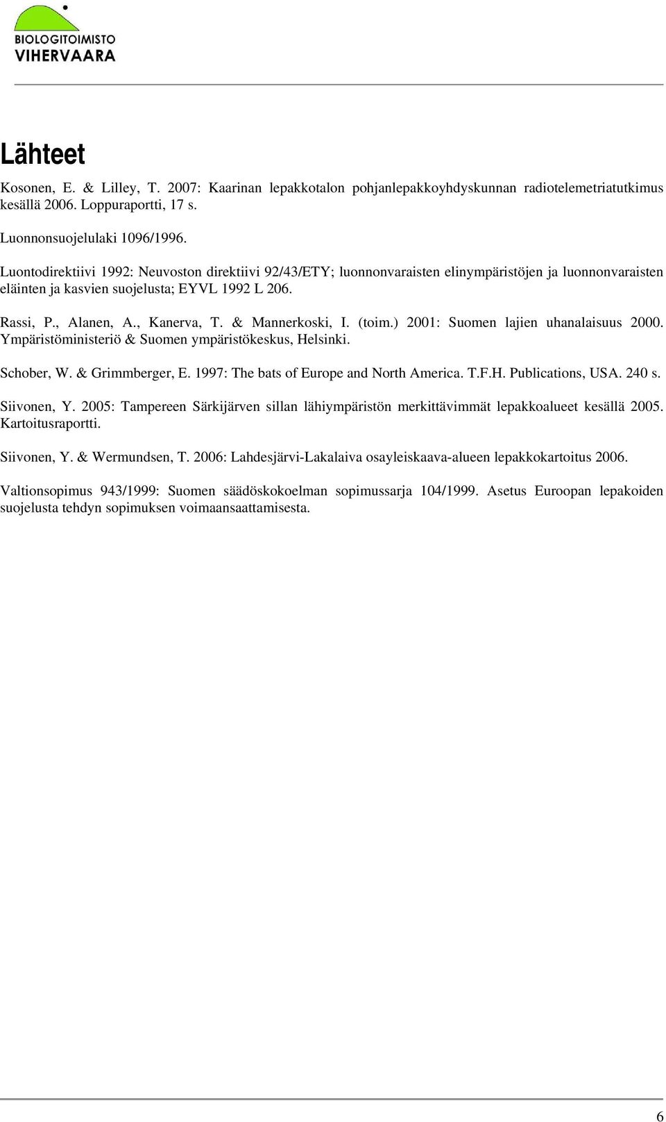 & Mannerkoski, I. (toim.) 2001: Suomen lajien uhanalaisuus 2000. Ympäristöministeriö & Suomen ympäristökeskus, Helsinki. Schober, W. & Grimmberger, E. 1997: The bats of Europe and North America. T.F.