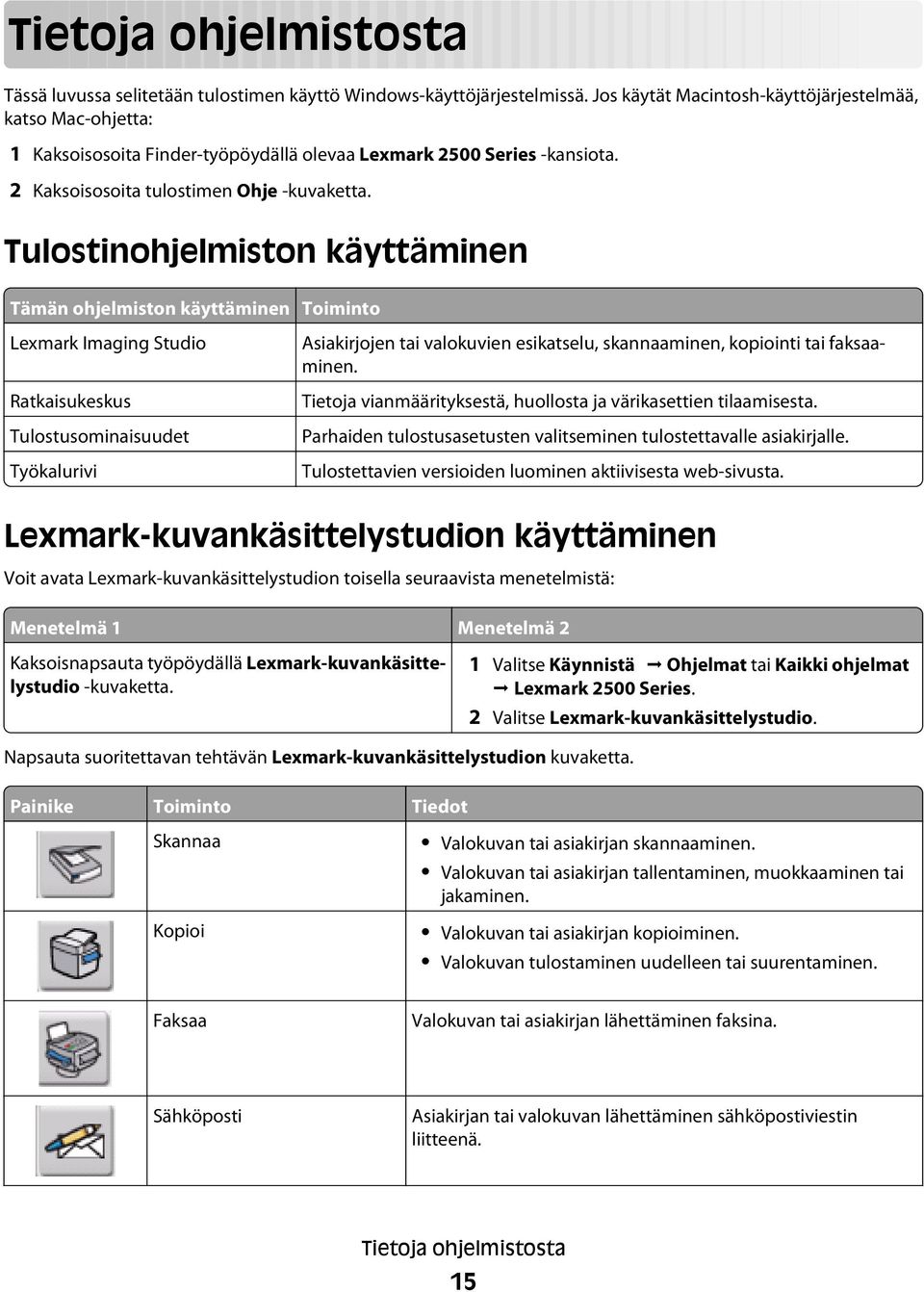 Tulostinohjelmiston käyttäminen Tämän ohjelmiston käyttäminen Lexmark Imaging Studio Ratkaisukeskus Tulostusominaisuudet Työkalurivi Toiminto Asiakirjojen tai valokuvien esikatselu, skannaaminen,