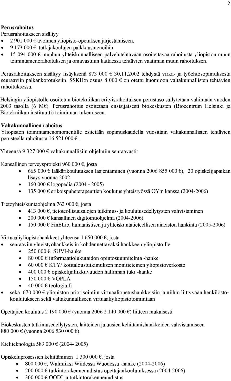 vaatiman muun rahoituksen. Perusrahoitukseen sisältyy lisäyksenä 873 000 30.11.2002 tehdystä virka- ja työehtosopimuksesta seuraaviin palkankorotuksiin.