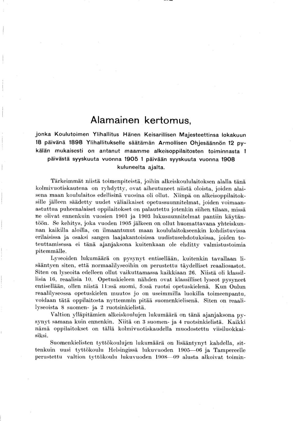 Tärkeim m ät niistä toim enpiteistä, joihin alkeiskoululaitoksen alalla tänä kolm ivuotiskautena on ry h d y tty, ovat aiheutuneet niistä oloista, joiden alaisena m aan koululaitos edellisinä vuosina