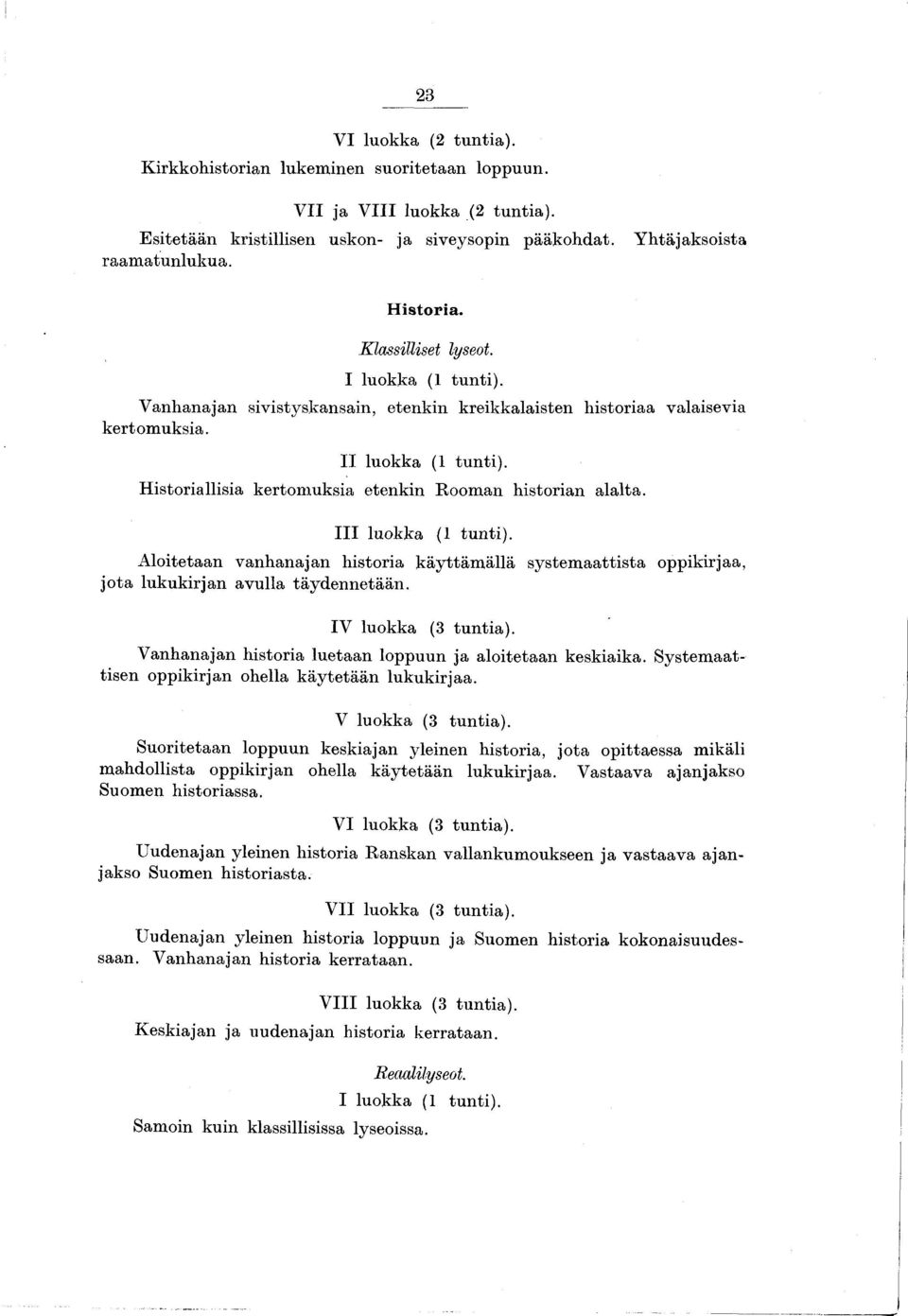 H istoriallisia kertom uksia etenkin Room an historian alalta. I II luokka (1 tunti). Aloitetaan vanhanajan historia käyttäm ällä system aattista oppikirjaa, jo ta lukukirjan avulla täydennetään.