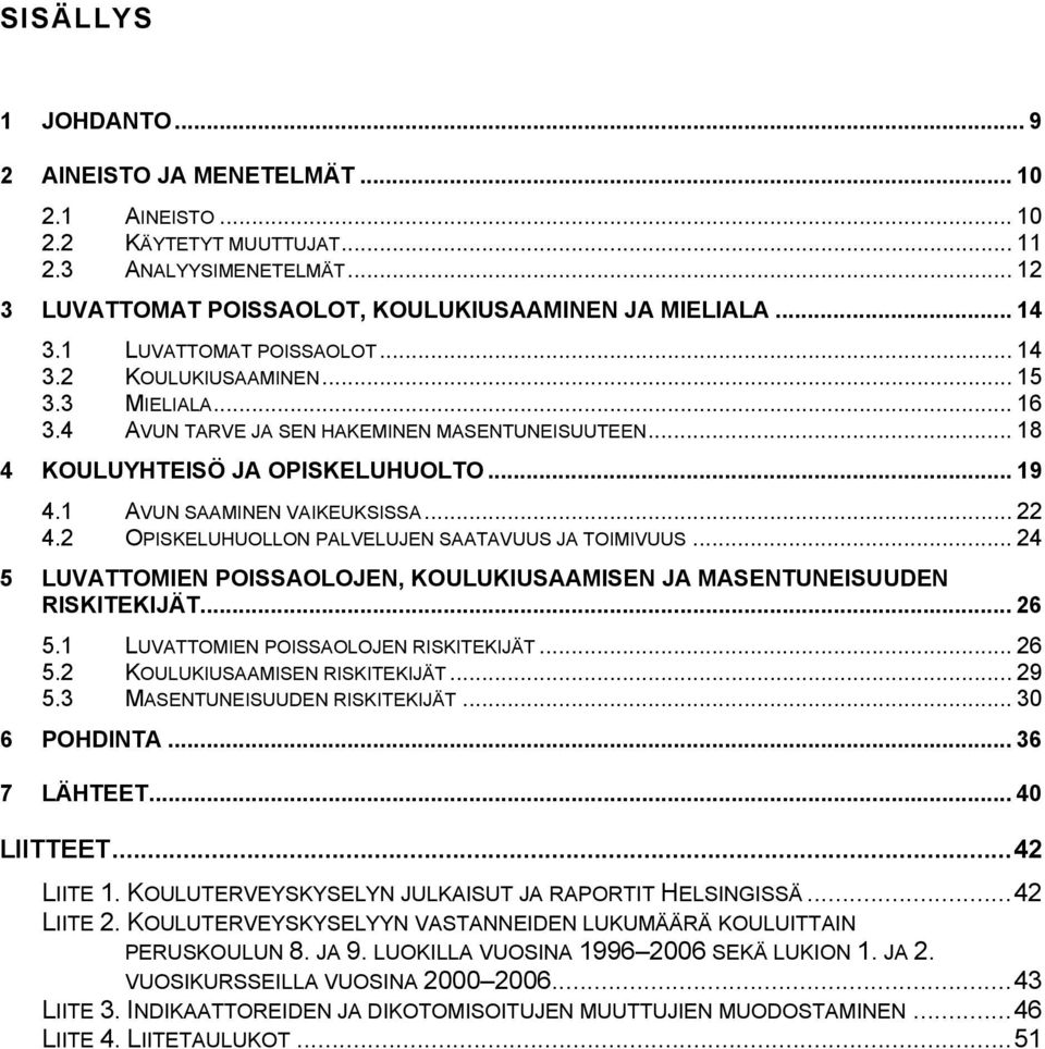 1 AVUN SAAMINEN VAIKEUKSISSA... 22 4.2 OPISKELUHUOLLON PALVELUJEN SAATAVUUS JA TOIMIVUUS... 24 5 LUVATTOMIEN POISSAOLOJEN, KOULUKIUSAAMISEN JA MASENTUNEISUUDEN RISKITEKIJÄT... 26 5.