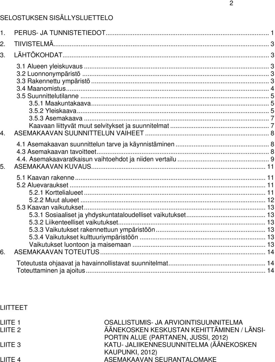 1 Asemakaavan suunnittelun tarve ja käynnistäminen... 8 4.3 Asemakaavan tavoitteet... 8 4.4. Asemakaavaratkaisun vaihtoehdot ja niiden vertailu... 9 5. ASEMAKAAVAN KUVAUS... 11 5.1 Kaavan rakenne.