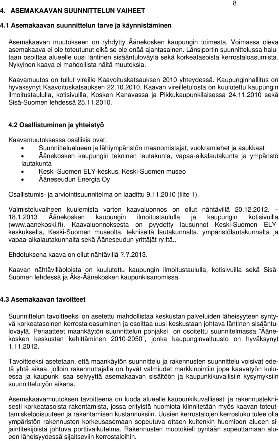 Nykyinen kaava ei mahdollista näitä muutoksia. Kaavamuutos on tullut vireille Kaavoituskatsauksen 2010 
