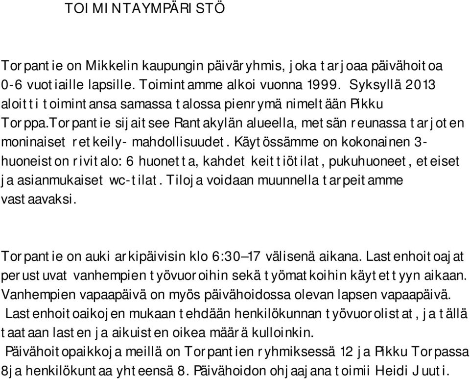 Käytössämme on kokonainen 3- huoneiston rivitalo: 6 huonetta, kahdet keittiötilat, pukuhuoneet, eteiset ja asianmukaiset wc-tilat. Tiloja voidaan muunnella tarpeitamme vastaavaksi.