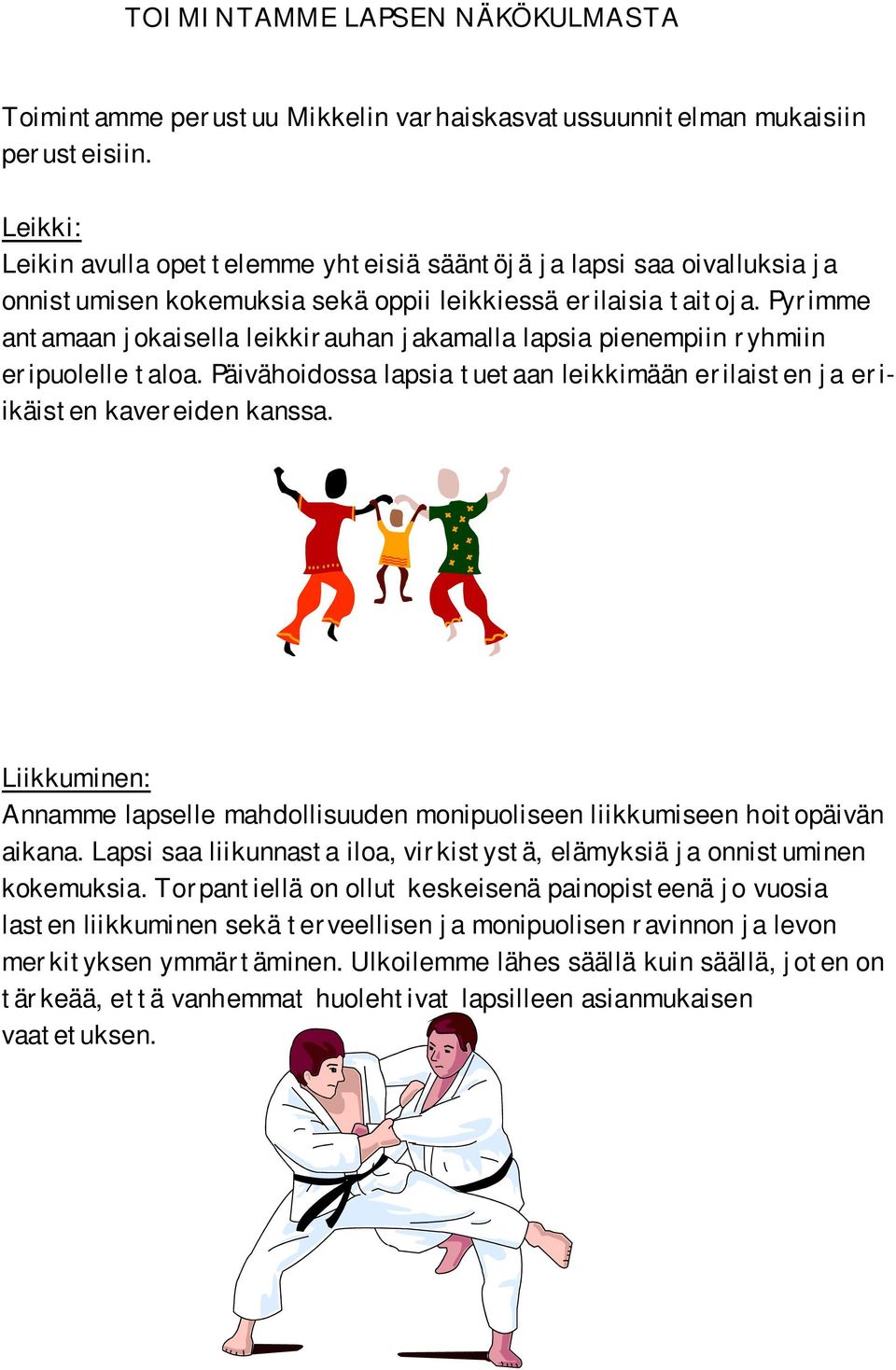 Pyrimme antamaan jokaisella leikkirauhan jakamalla lapsia pienempiin ryhmiin eripuolelle taloa. Päivähoidossa lapsia tuetaan leikkimään erilaisten ja eriikäisten kavereiden kanssa.