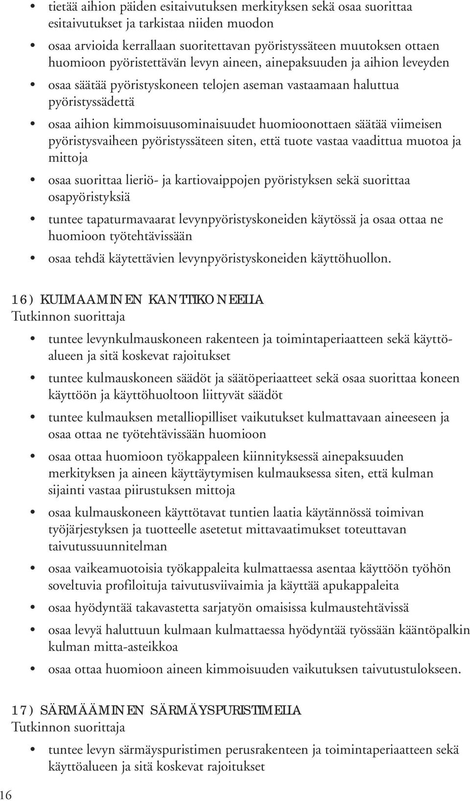 viimeisen pyöristysvaiheen pyöristyssäteen siten, että tuote vastaa vaadittua muotoa ja mittoja osaa suorittaa lieriö- ja kartiovaippojen pyöristyksen sekä suorittaa osapyöristyksiä tuntee