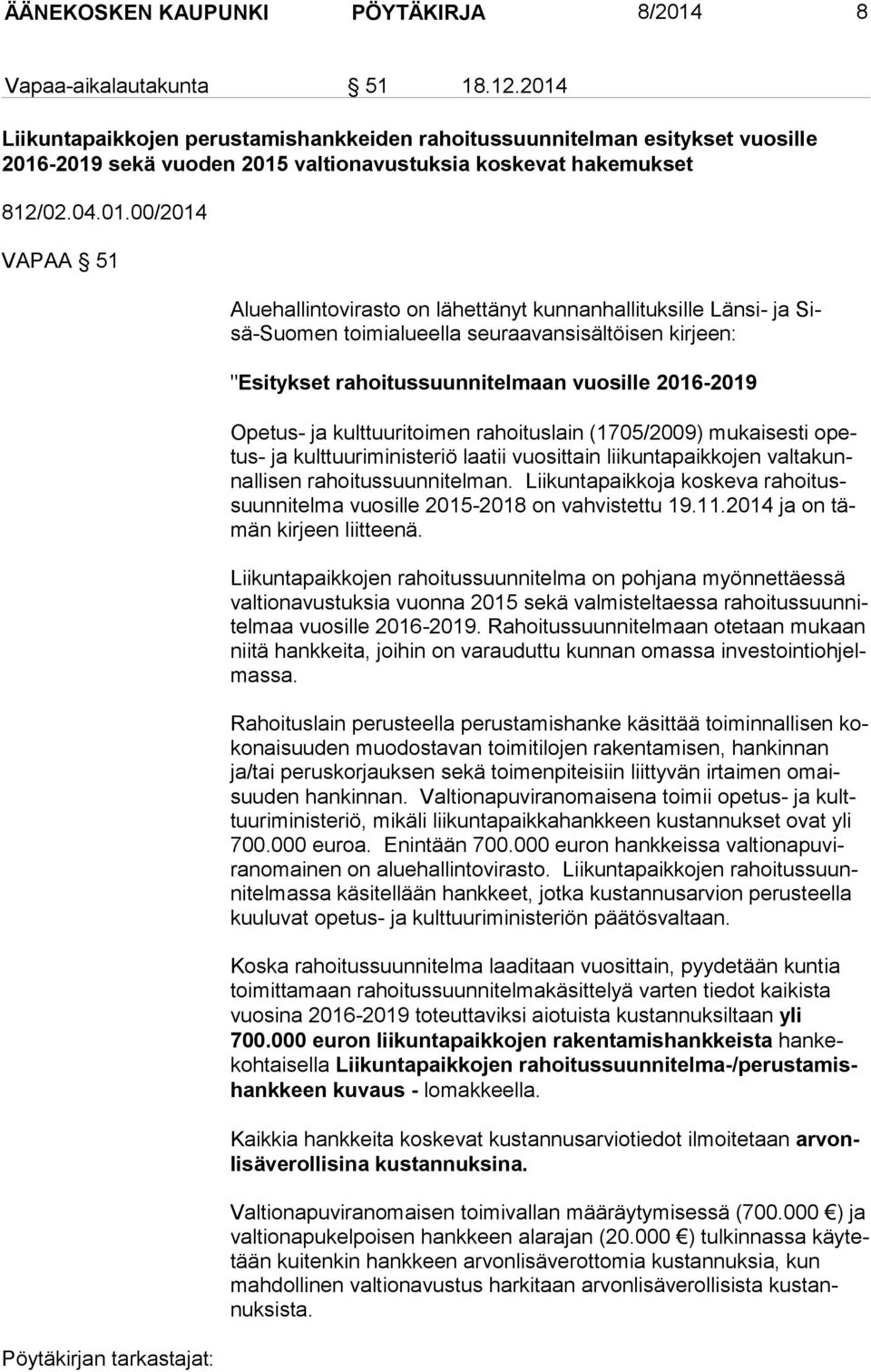 on lähettänyt kunnanhallituksille Länsi- ja Sisä-Suo men toimialueella seuraavansisältöisen kirjeen: "Esitykset rahoitussuunnitelmaan vuosille 2016-2019 Opetus- ja kulttuuritoimen rahoituslain