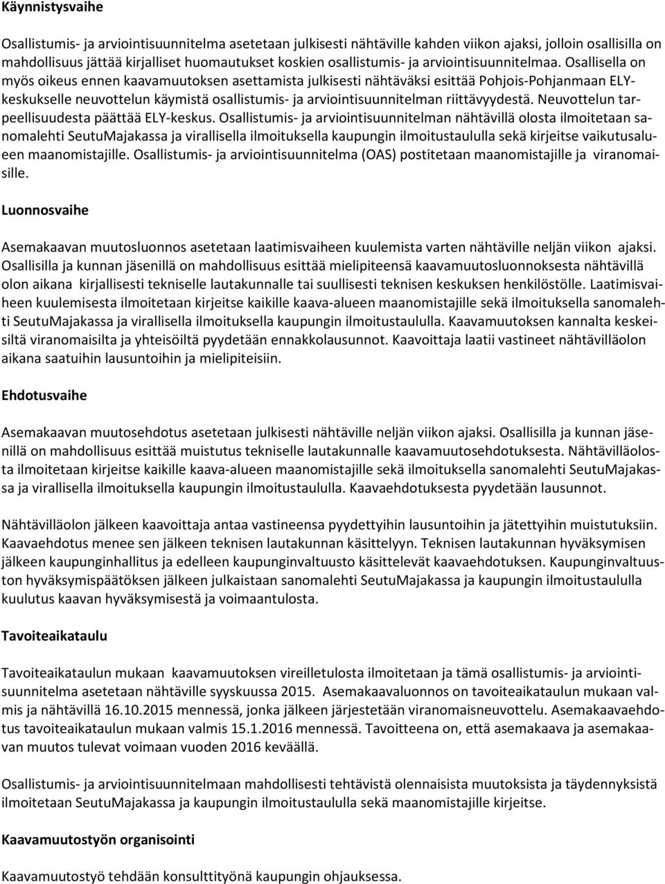 Osallisella on myös oikeus ennen kaavamuutoksen asettamista julkisesti nähtäväksi esittää Pohjois-Pohjanmaan ELYkeskukselle neuvottelun käymistä osallistumis- ja arviointisuunnitelman riittävyydestä.