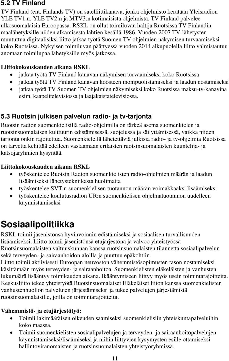 Vuoden 2007 TV-lähetysten muututtua digitaalisiksi liitto jatkaa työtä Suomen TV ohjelmien näkymisen turvaamiseksi koko Ruotsissa.