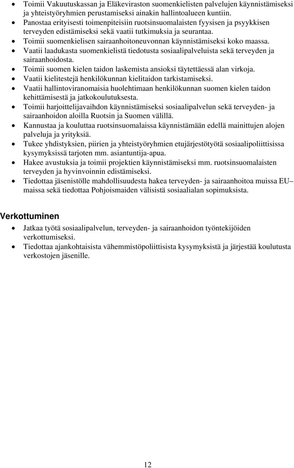 Toimii suomenkielisen sairaanhoitoneuvonnan käynnistämiseksi koko maassa. Vaatii laadukasta suomenkielistä tiedotusta sosiaalipalveluista sekä terveyden ja sairaanhoidosta.