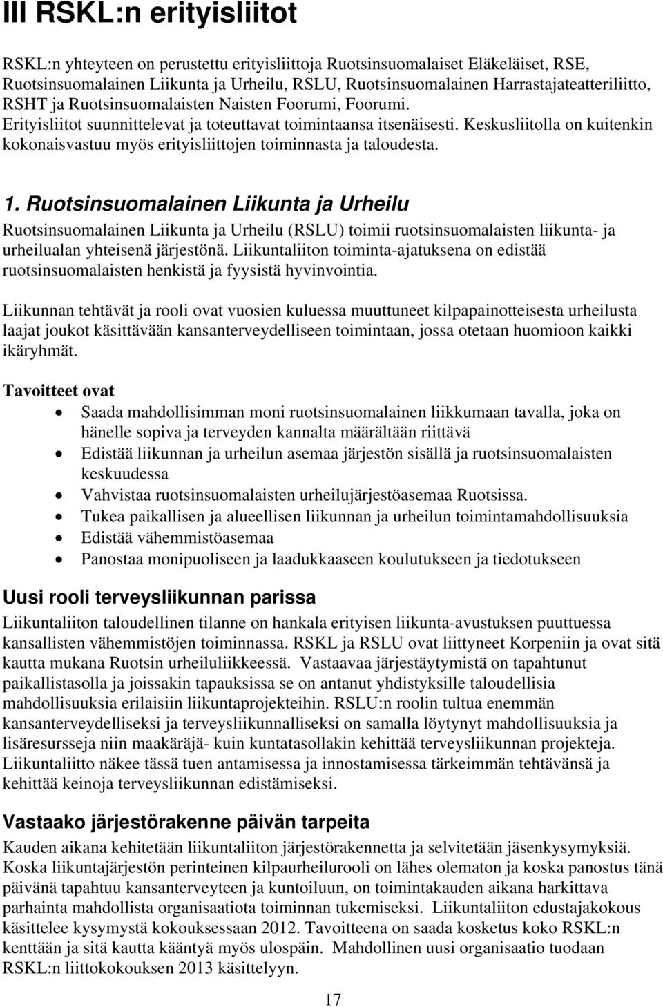 Keskusliitolla on kuitenkin kokonaisvastuu myös erityisliittojen toiminnasta ja taloudesta. 1.