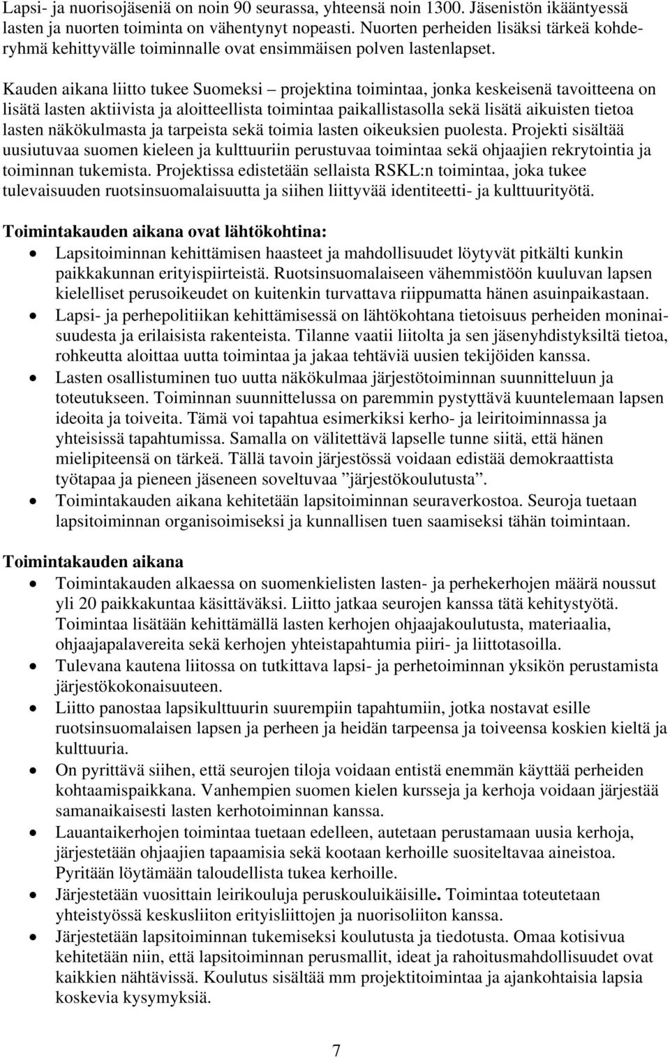 Kauden aikana liitto tukee Suomeksi projektina toimintaa, jonka keskeisenä tavoitteena on lisätä lasten aktiivista ja aloitteellista toimintaa paikallistasolla sekä lisätä aikuisten tietoa lasten